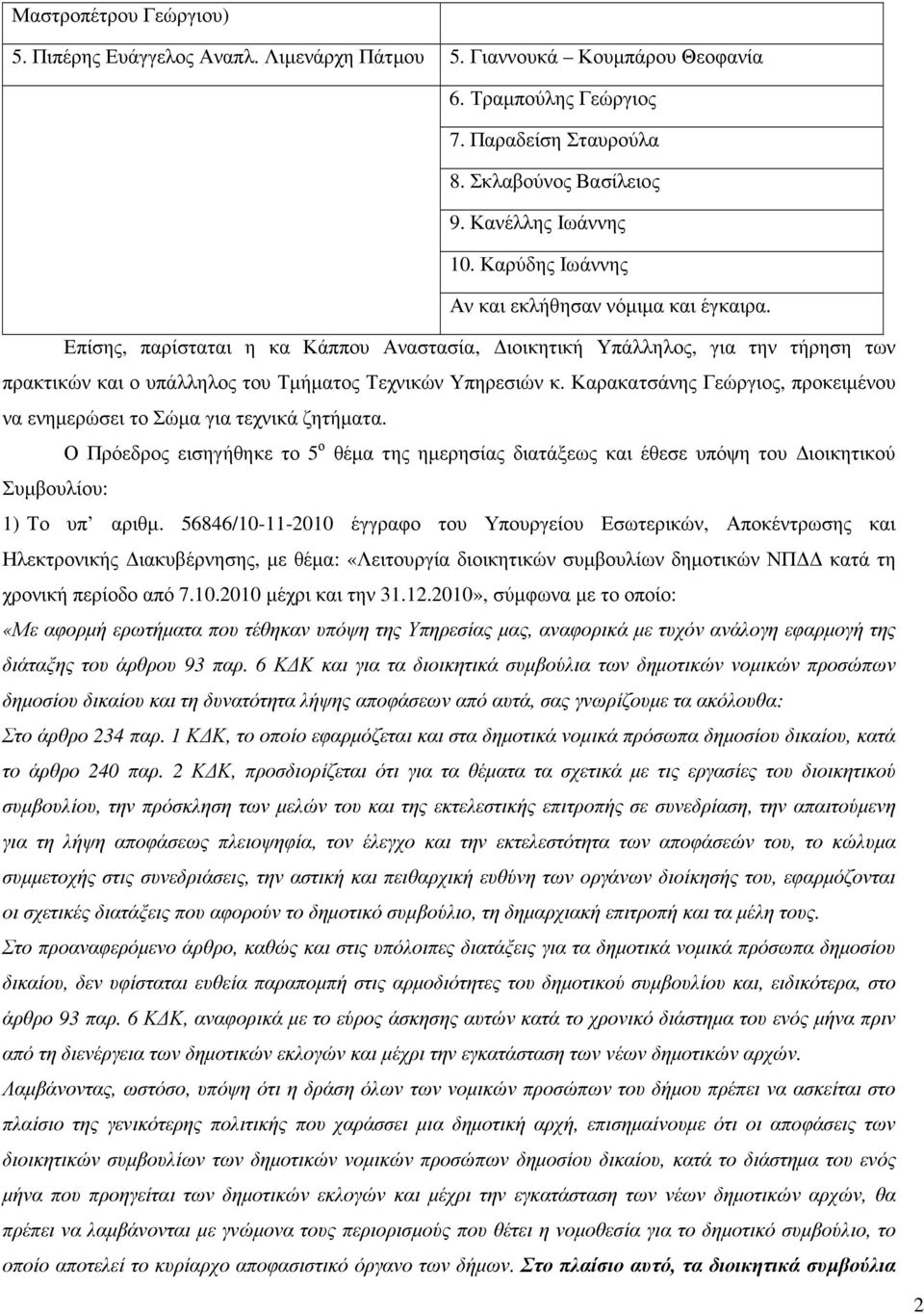 Καρακατσάνης Γεώργιος, προκειµένου να ενηµερώσει το Σώµα για τεχνικά ζητήµατα. Ο Πρόεδρος εισηγήθηκε το 5 ο θέµα της ηµερησίας διατάξεως και έθεσε υπόψη του ιοικητικού Συµβουλίου: 1) Το υπ αριθµ.