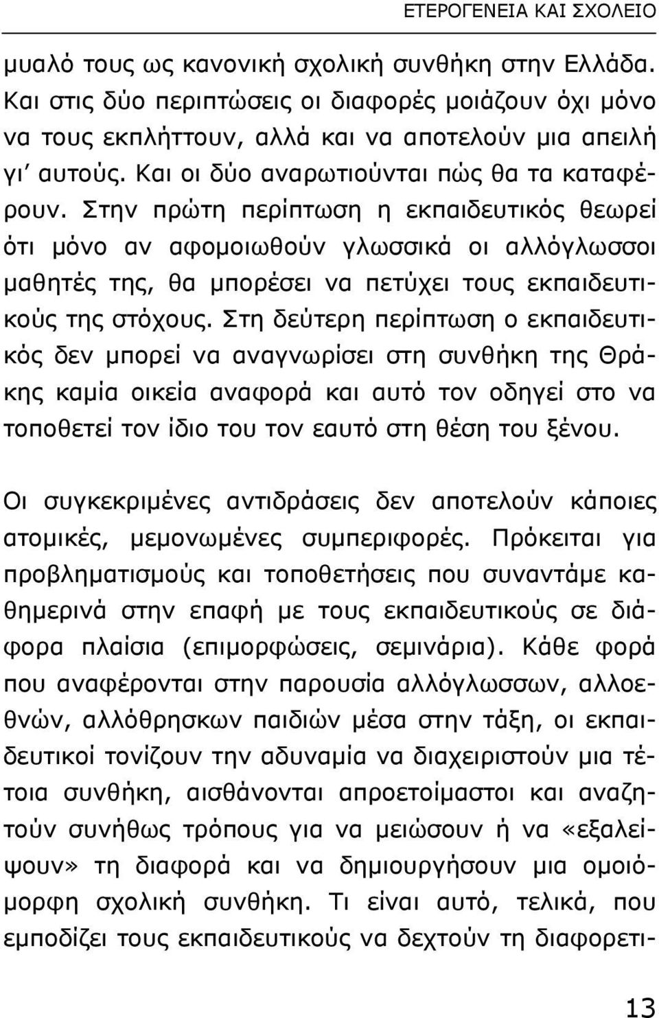 Στην πρώτη περίπτωση η εκπαιδευτικός θεωρεί ότι µόνο αν αφοµοιωθούν γλωσσικά οι αλλόγλωσσοι µαθητές της, θα µπορέσει να πετύχει τους εκπαιδευτικούς της στόχους.