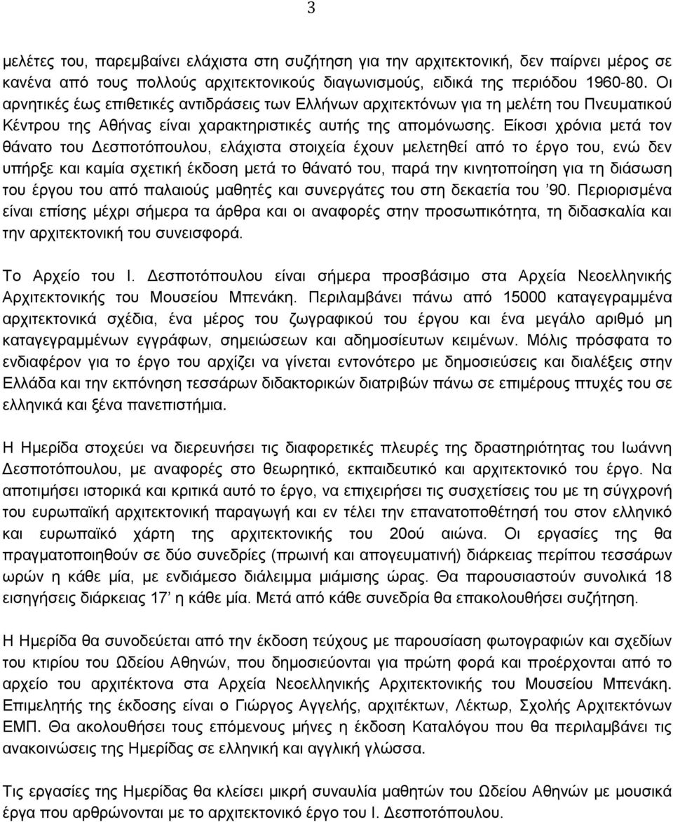 Είκοσι χρόνια μετά τον θάνατο του Δεσποτόπουλου, ελάχιστα στοιχεία έχουν μελετηθεί από το έργο του, ενώ δεν υπήρξε και καμία σχετική έκδοση μετά το θάνατό του, παρά την κινητοποίηση για τη διάσωση