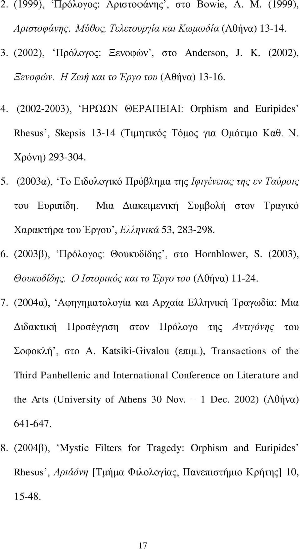 (2003α), Το Ειδολογικό Πρόβλημα της Ιφιγένειας της εν Ταύροις του Ευριπίδη. Μια Διακειμενική Συμβολή στον Τραγικό Χαρακτήρα του Έργου, Ελληνικά 53, 283-298. 6.
