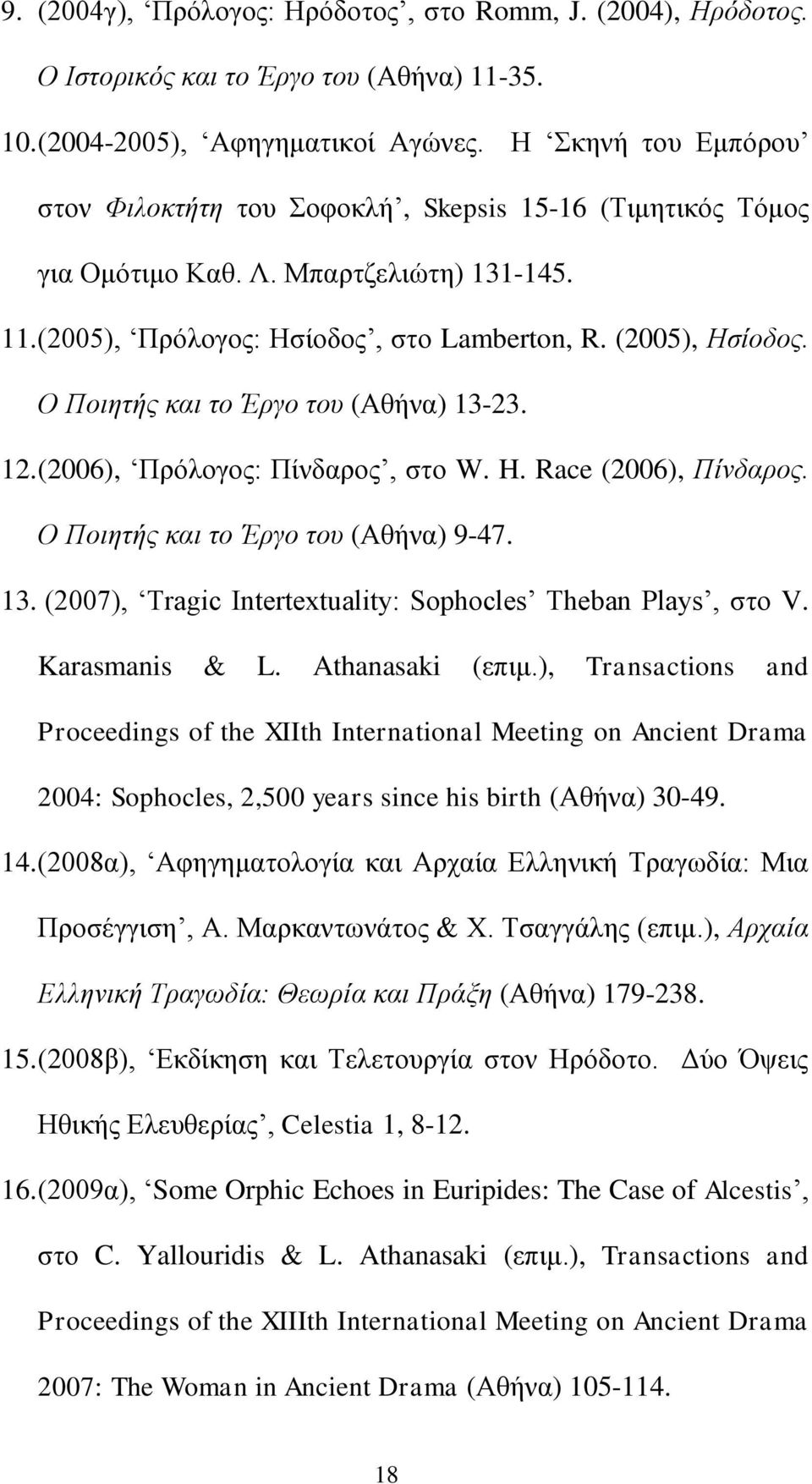 Ο Ποιητής και το Έργο του (Αθήνα) 13-23. 12. (2006), Πρόλογος: Πίνδαρος, στο W. H. Race (2006), Πίνδαρος. Ο Ποιητής και το Έργο του (Αθήνα) 9-47. 13. (2007), Tragic Intertextuality: Sophocles Theban Plays, στο V.