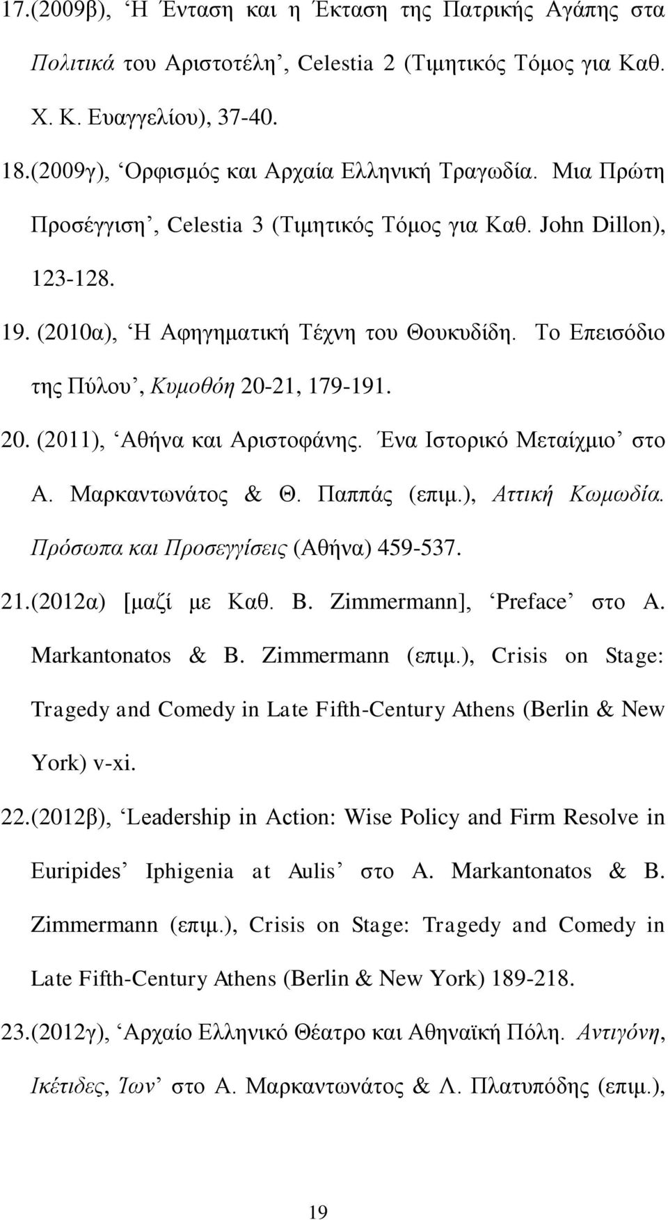 Ένα Ιστορικό Μεταίχμιο στο Α. Μαρκαντωνάτος & Θ. Παππάς (επιμ.), Αττική Κωμωδία. Πρόσωπα και Προσεγγίσεις (Αθήνα) 459-537. 21. (2012α) [μαζί με Καθ. B. Zimmermann], Preface στο A. Markantonatos & B.