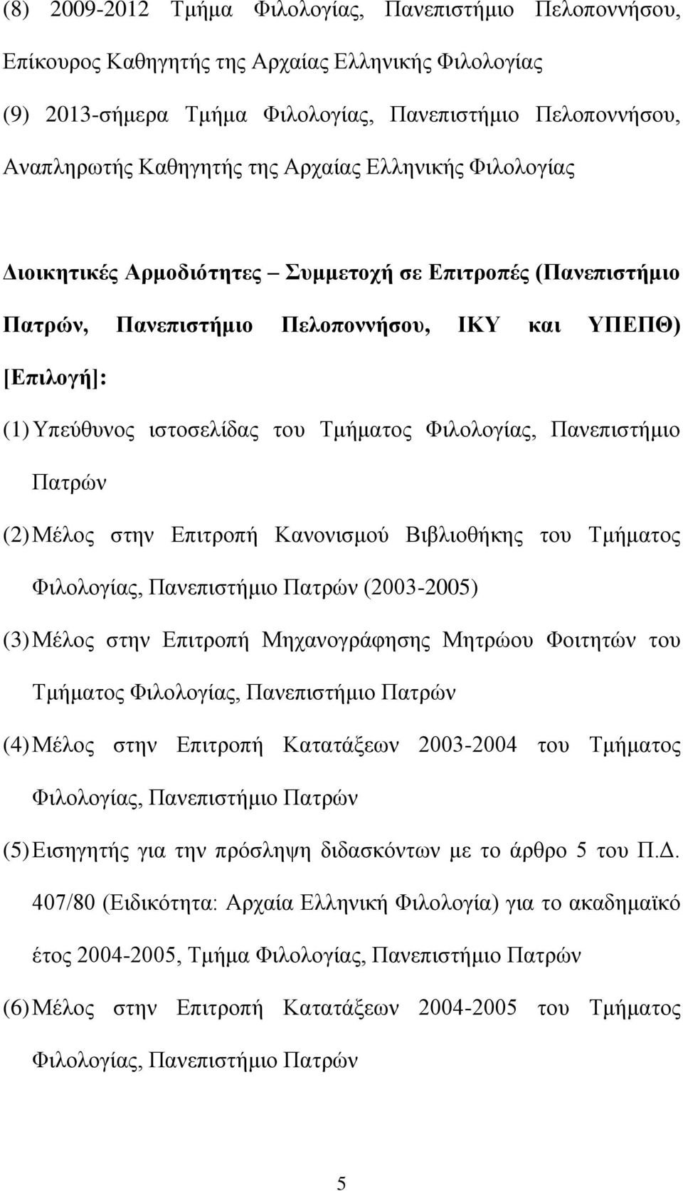 Φιλολογίας, Πανεπιστήμιο Πατρών (2) Μέλος στην Επιτροπή Κανονισμού Βιβλιοθήκης του Τμήματος Φιλολογίας, Πανεπιστήμιο Πατρών (2003-2005) (3) Μέλος στην Επιτροπή Μηχανογράφησης Μητρώου Φοιτητών του