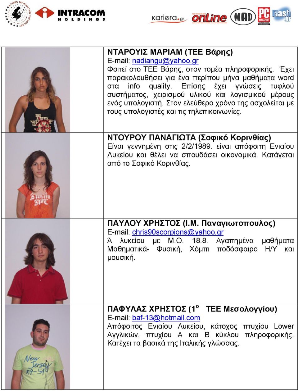 ΝΤΟΥΡΟΥ ΠΑΝΑΓΙΩΤΑ (Σοφικό Κορινθίας) Είναι γεννημένη στις 2/2/1989. είναι απόφοιτη Ενιαίου Λυκείου και θέλει να σπουδάσει οικονομικά. Κατάγεται από το Σοφικό Κορινθίας. ΠΑΥΛΟΥ ΧΡΗΣΤΟΣ (Ι.Μ.