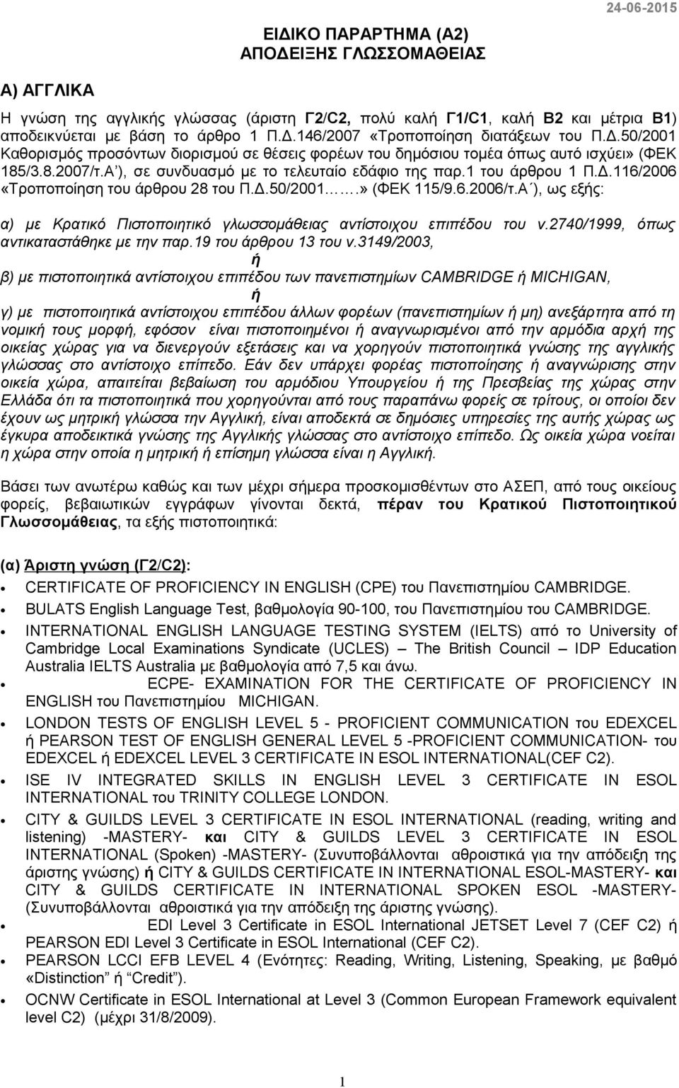 Δ.50/2001.» (ΦΕΚ 115/9.6.2006/τ.Α ), ως εξής: α) με Κρατικό Πιστοποιητικό γλωσσομάθειας αντίστοιχου επιπέδου του ν.2740/1999, όπως αντικαταστάθηκε με την παρ.19 του άρθρου 13 του ν.