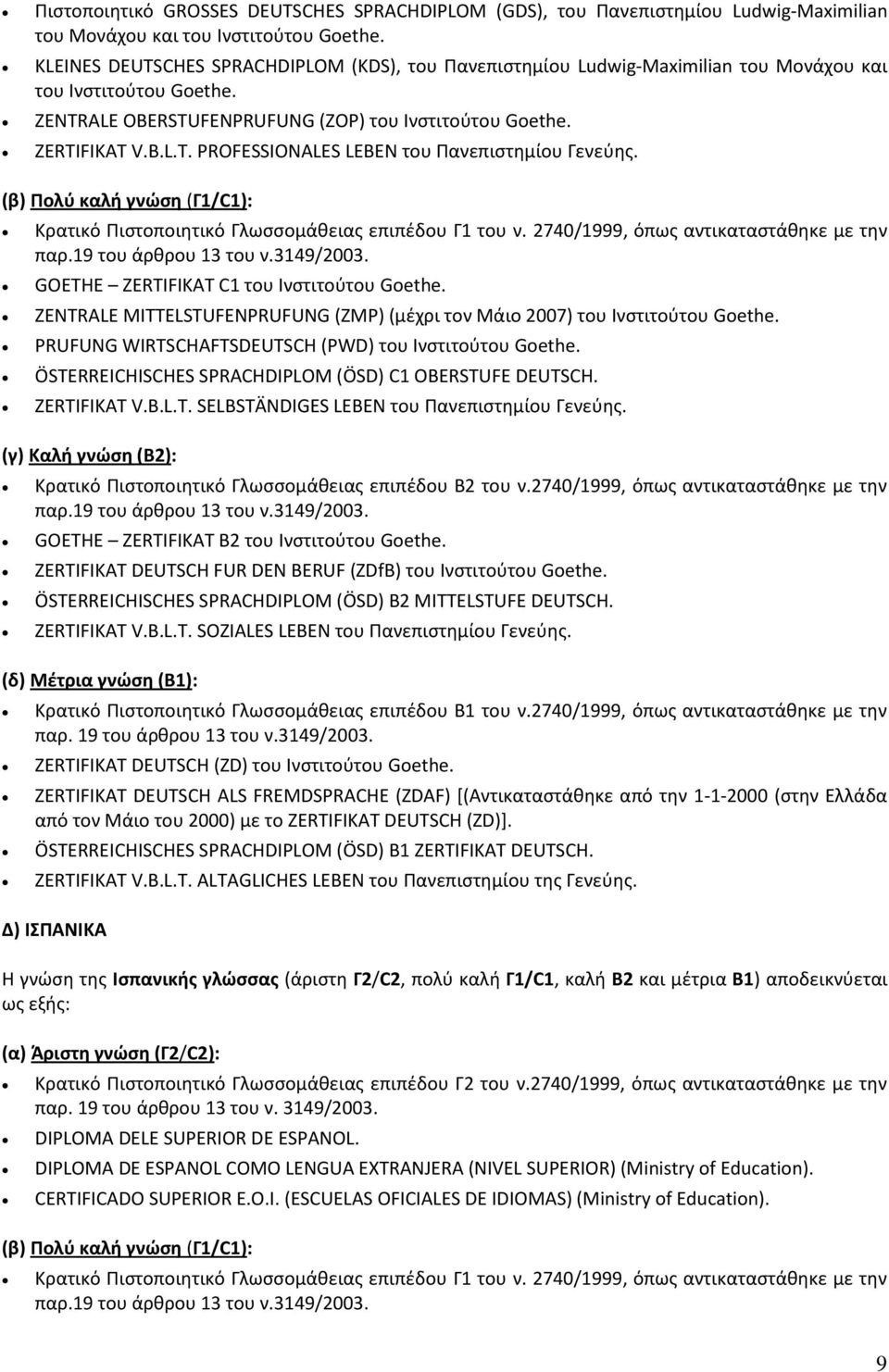 (β) Πολύ καλή γνώση (Γ1/C1): Κρατικό Πιστοποιητικό Γλωσσομάθειας επιπέδου Γ1 του ν. 2740/1999, όπως αντικαταστάθηκε με την GOETHE ZERTIFIKAT C1 του Ινστιτούτου Goethe.