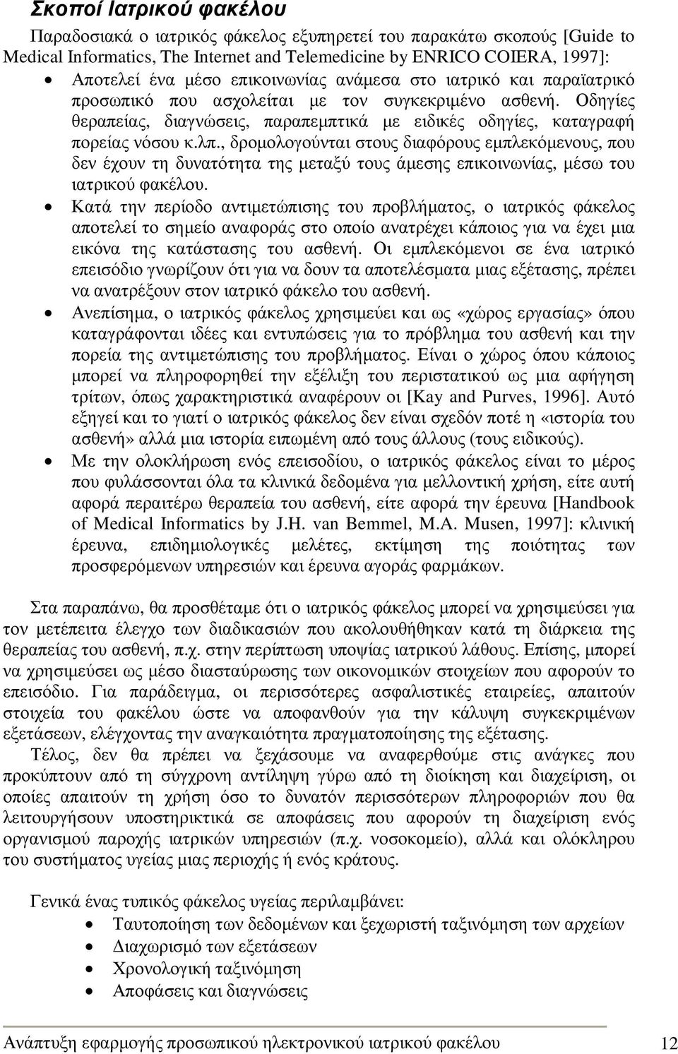 , δροµολογούνται στους διαφόρους εµπλεκόµενους, που δεν έχουν τη δυνατότητα της µεταξύ τους άµεσης επικοινωνίας, µέσω του ιατρικού φακέλου.