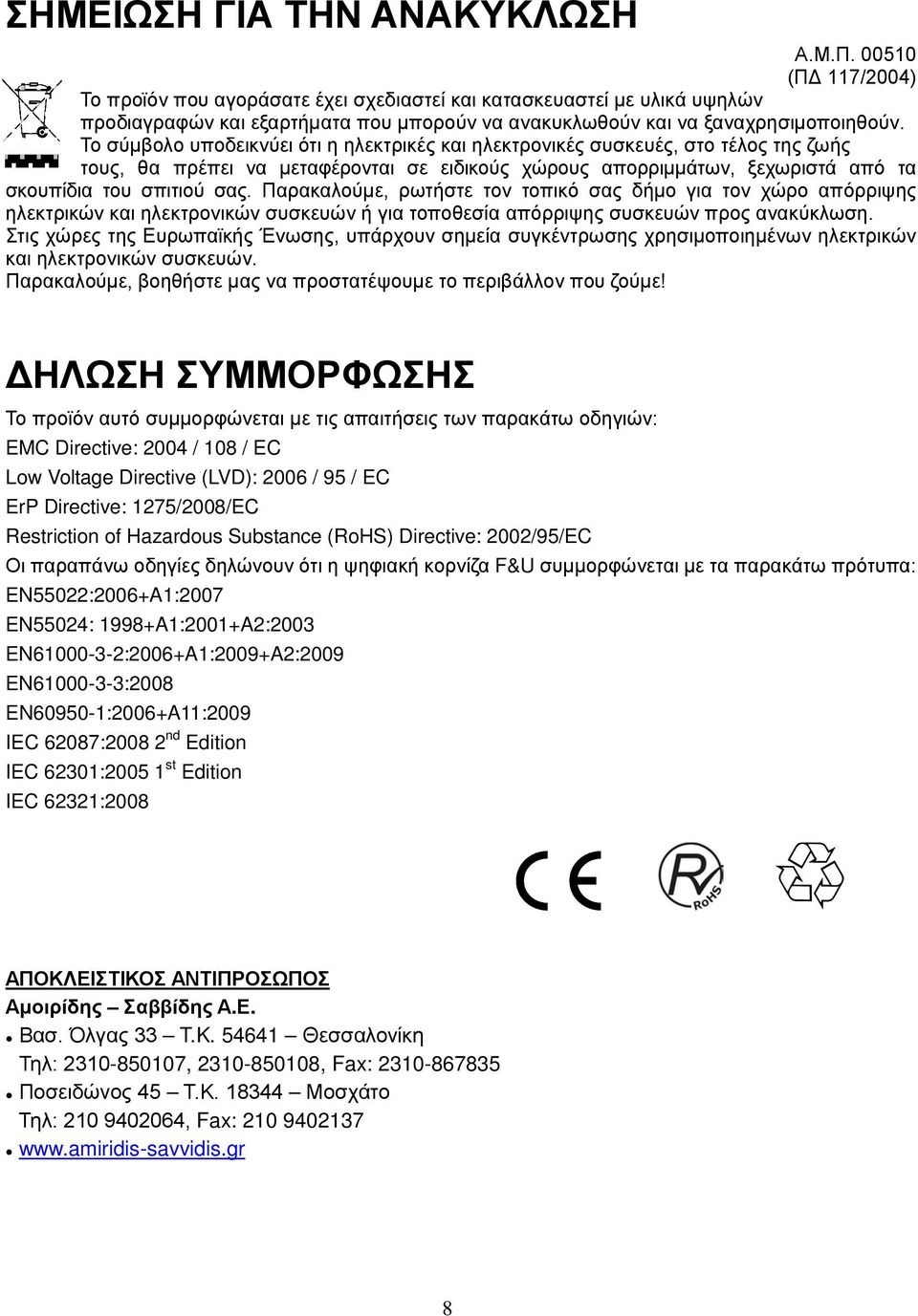 Το σύμβολο υποδεικνύει ότι η ηλεκτρικές και ηλεκτρονικές συσκευές, στο τέλος της ζωής τους, θα πρέπει να μεταφέρονται σε ειδικούς χώρους απορριμμάτων, ξεχωριστά από τα σκουπίδια του σπιτιού σας.