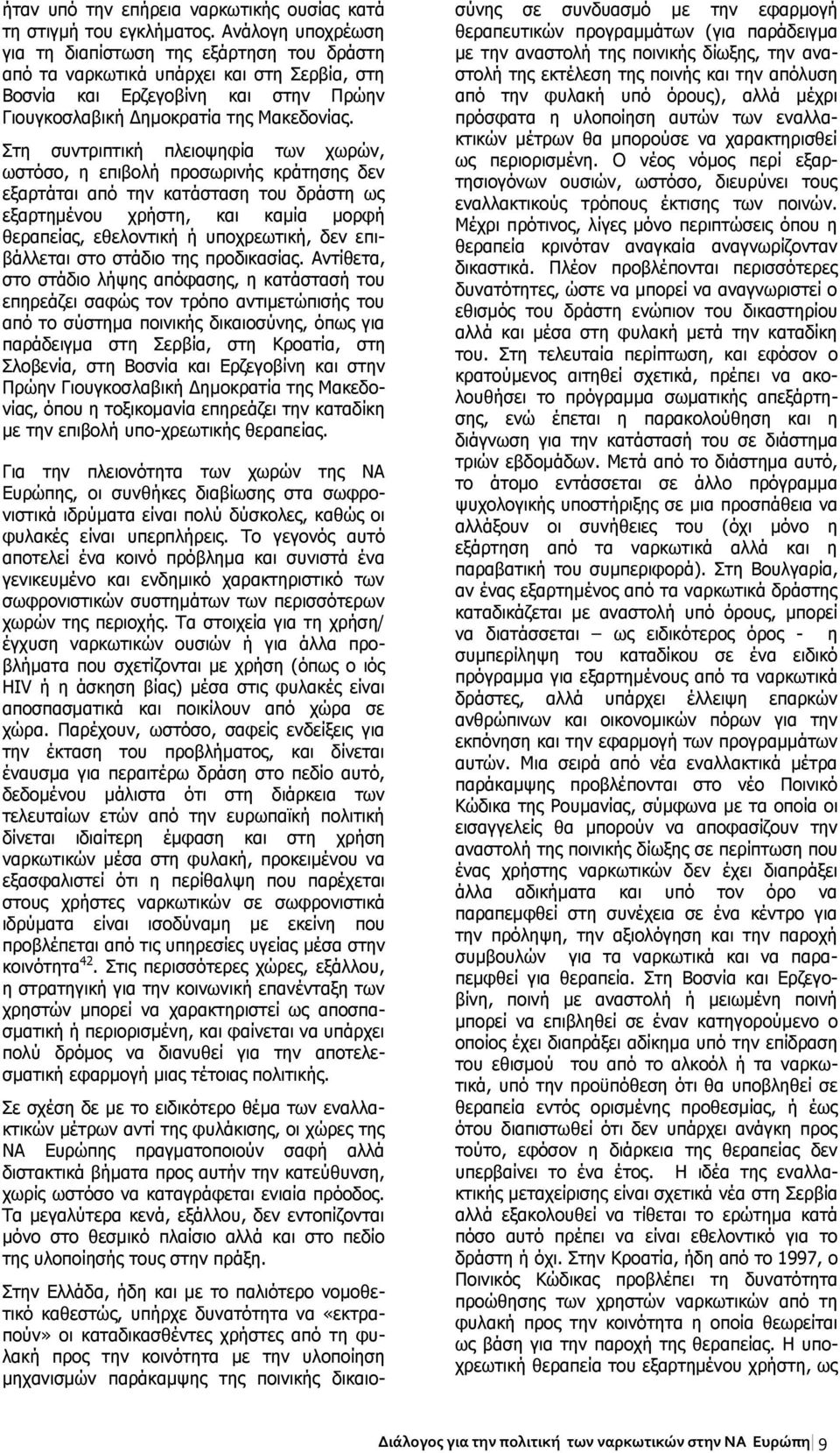 Στη συντριπτική πλειοψηφία των χωρών, ωστόσο, η επιβολή προσωρινής κράτησης δεν εξαρτάται από την κατάσταση του δράστη ως εξαρτημένου χρήστη, και καμία μορφή θεραπείας, εθελοντική ή υποχρεωτική, δεν