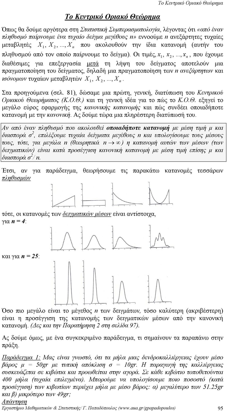 .., x, που έχουμε διαθέσιμες για επεξεργασία μετά τη λήψη του δείγματος αποτελούν μια πραγματοποίηση του δείγματος, δηλαδή μια πραγματοποίηση των ανεξάρτητων και ισόνομων τυχαίων μεταβλητών,,...,. Στα προηγούμενα (σελ.