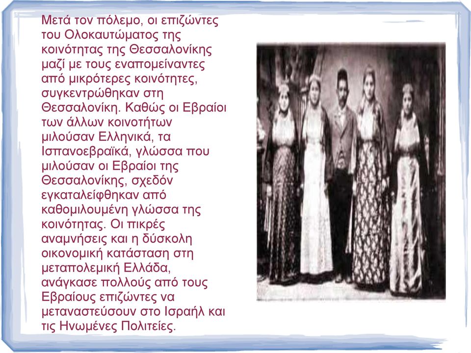 Καθώς οι Εβραίοι των άλλων κοινοτήτων μιλούσαν Ελληνικά, τα Ισπανοεβραϊκά, γλώσσα που μιλούσαν οι Εβραίοι της Θεσσαλονίκης, σχεδόν
