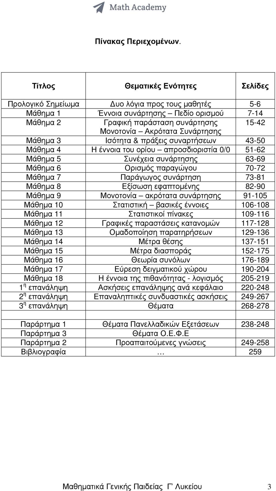 συνάρτηση 7-8 Μάθηµα 8 Εξίσωση εφαπτοµένης 8-90 Μάθηµα 9 Μονοτονία ακρότατα συνάρτησης 9-05 Μάθηµα 0 Στατιστική βασικές έννοιες 06-08 Μάθηµα Στατιστικοί πίνακες 09-6 Μάθηµα Γραφικές παραστάσεις