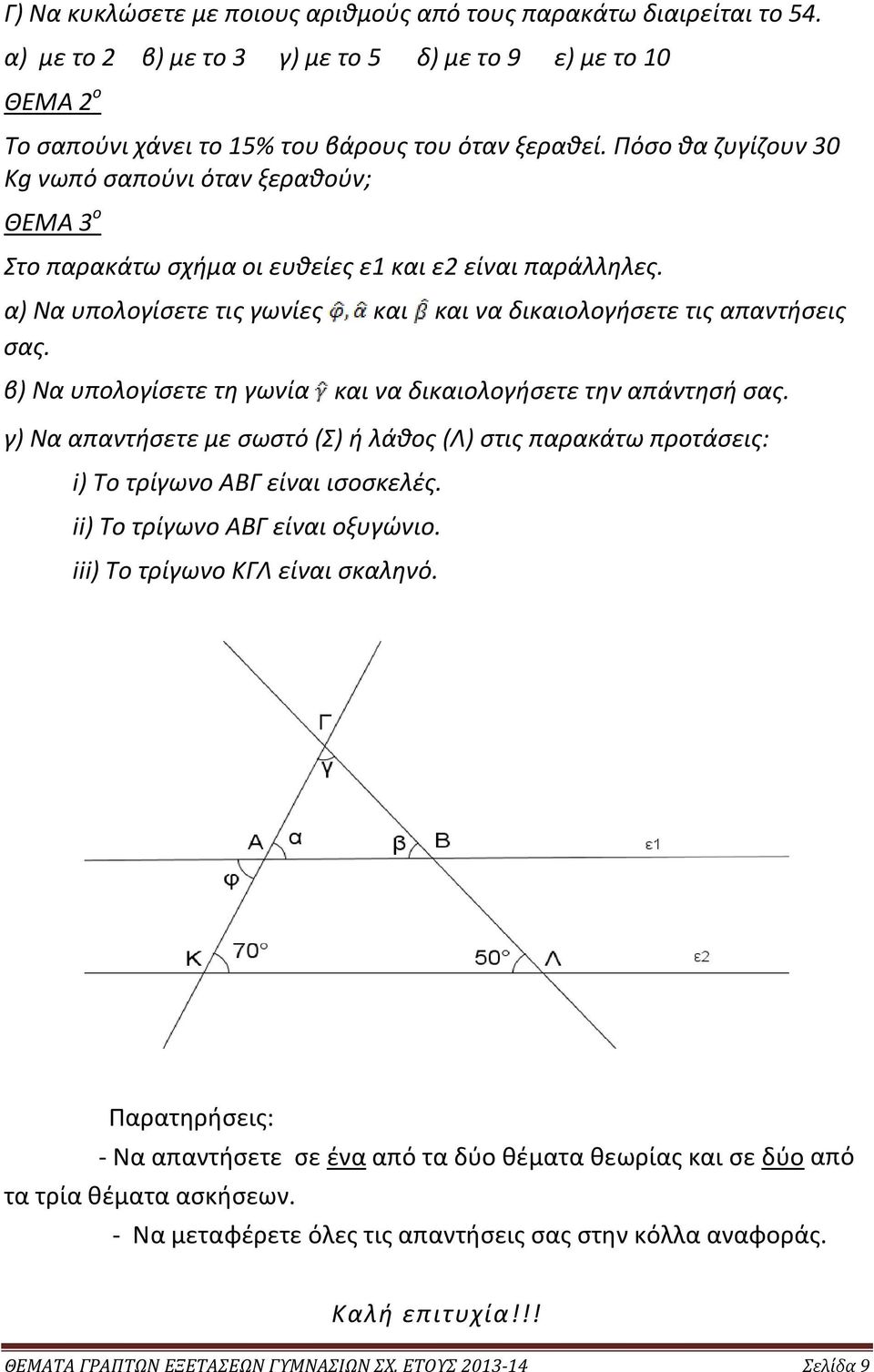 β) Να υπολογίσετε τη γωνία και να δικαιολογήσετε την απάντησή σας. γ) Να απαντήσετε με σωστό (Σ) ή λάθος (Λ) στις παρακάτω προτάσεις: i) Το τρίγωνο ΑΒΓ είναι ισοσκελές.