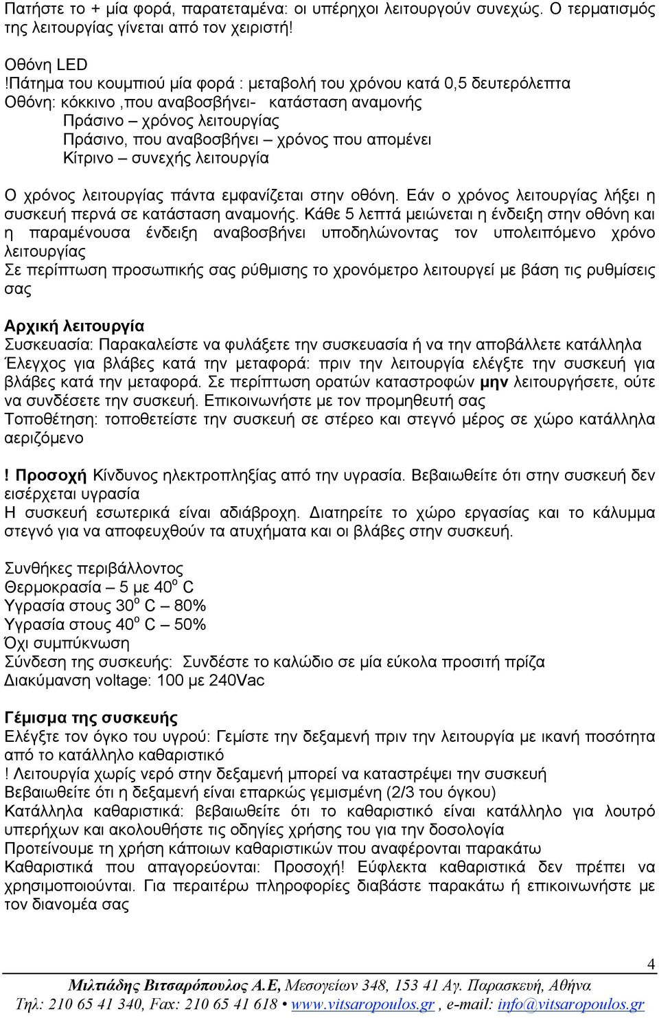 Κίτρινο συνεχής λειτουργία Ο χρόνος λειτουργίας πάντα εµφανίζεται στην οθόνη. Εάν ο χρόνος λειτουργίας λήξει η συσκευή περνά σε κατάσταση αναµονής.