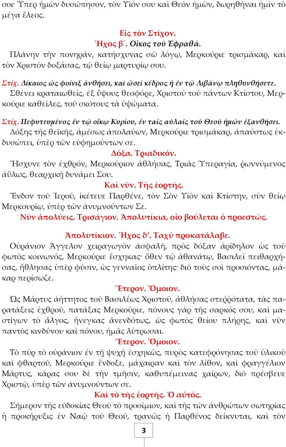 Σθένει κραταιωθείς, ἐξ ὕψους θεοφόρε, Χριστοῦ τοῦ πάντων Κτίστου, Μερκούριε καθεῖλες, τοῦ σκότους τὰ ὑψώματα. Στίχ. Πεφυτευμένος ἐν τῷ οἴκῳ Κυρίου, ἐν ταῖς αὐλαῖς τοῦ Θεοῦ ἡμῶν ἐξανθήσει.