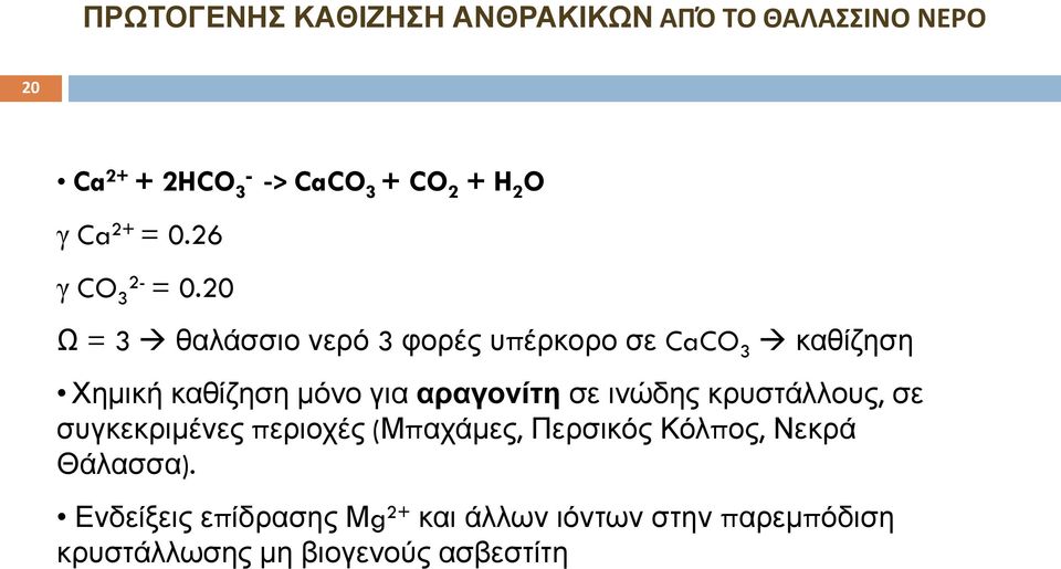 20 Ω = 3 θαλάσσιο νερό 3 φορές υπέρκορο σε CaCO 3 καθίζηση Χημική καθίζηση μόνο για αραγονίτη σε