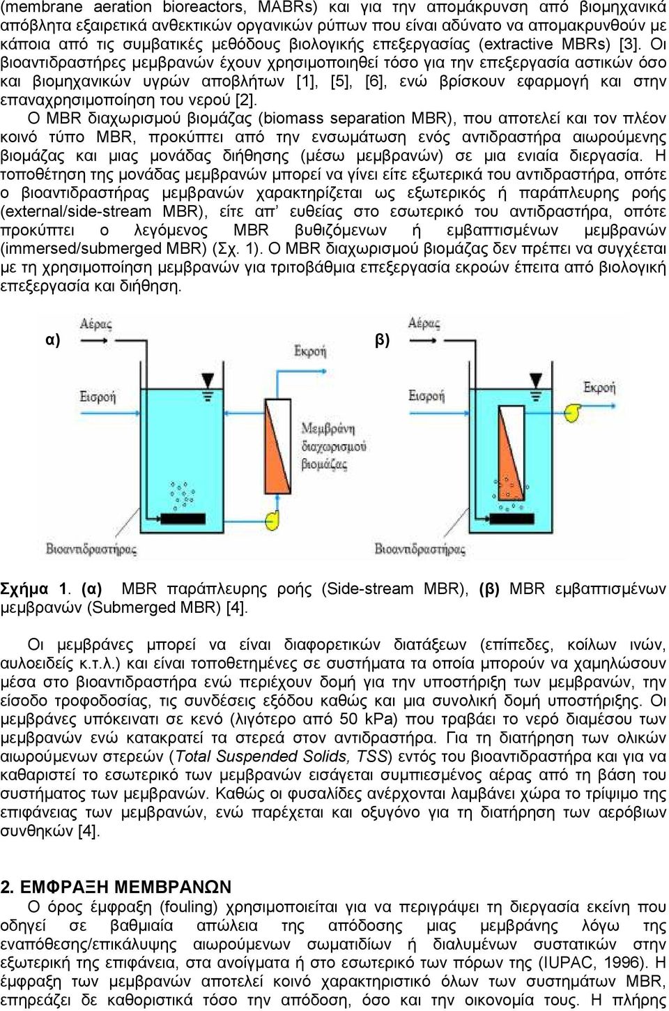 Οι βιοαντιδραστήρες µεµβρανών έχουν χρησιµοποιηθεί τόσο για την επεξεργασία αστικών όσο και βιοµηχανικών υγρών αποβλήτων [1], [5], [6], ενώ βρίσκουν εφαρµογή και στην επαναχρησιµοποίηση του νερού [2].