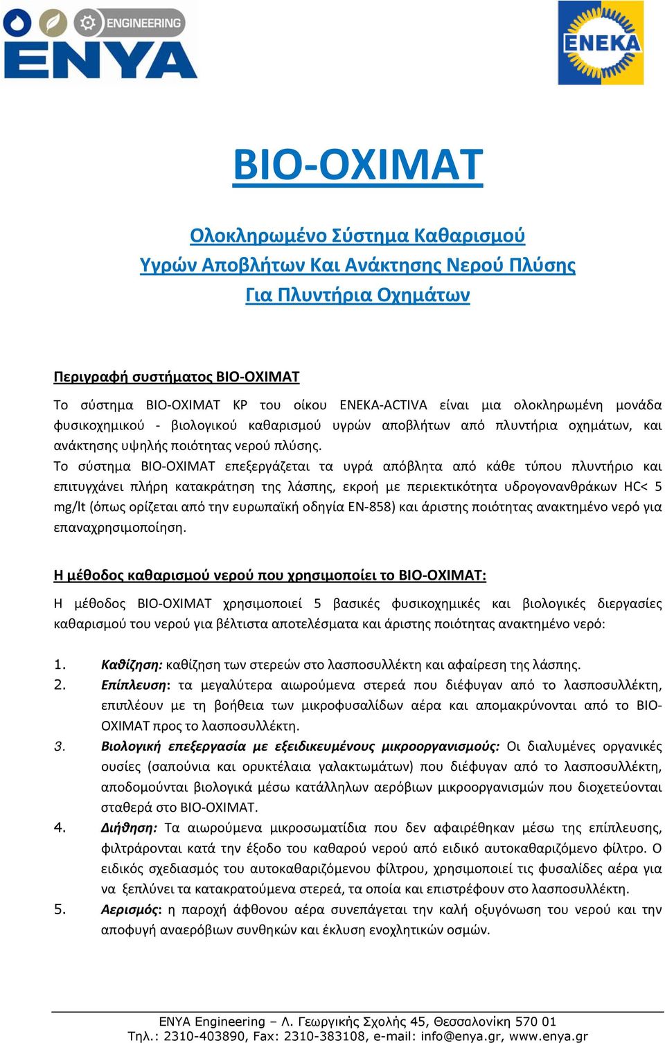 Το σύστημα BIO OXIMAT επεξεργάζεται τα υγρά απόβλητα από κάθε τύπου πλυντήριο και επιτυγχάνει πλήρη κατακράτηση της λάσπης, εκροή με περιεκτικότητα υδρογονανθράκων HC< 5 mg/lt (όπως ορίζεται από την