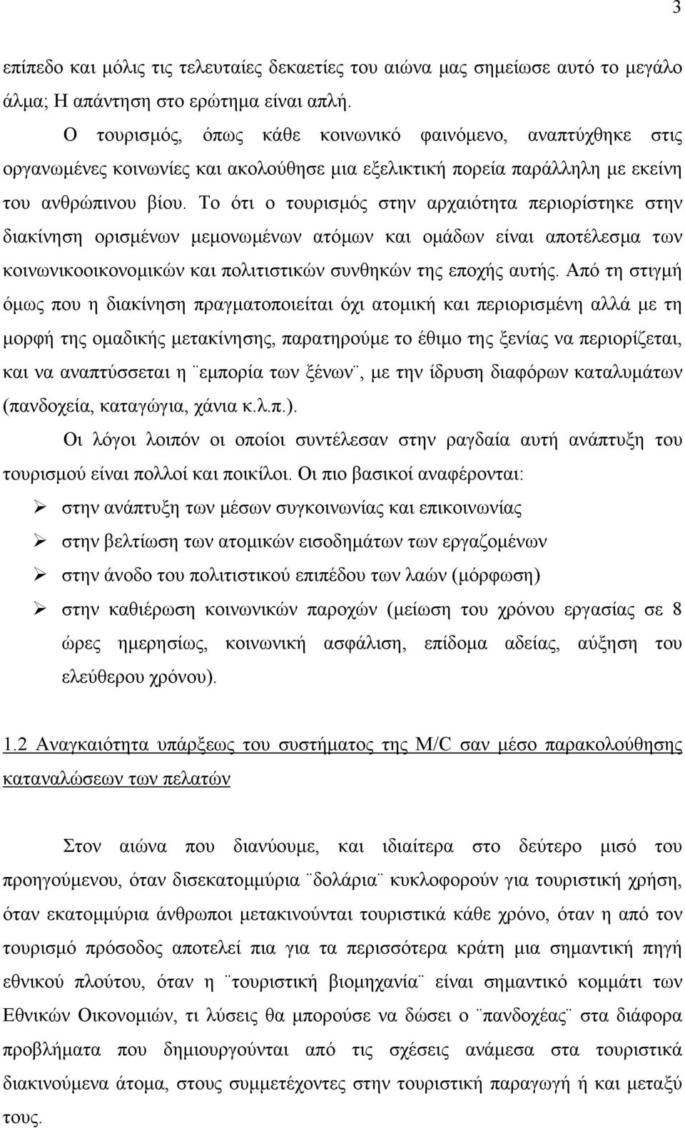 Το ότι ο τουρισµός στην αρχαιότητα περιορίστηκε στην διακίνηση ορισµένων µεµονωµένων ατόµων και οµάδων είναι αποτέλεσµα των κοινωνικοοικονοµικών και πολιτιστικών συνθηκών της εποχής αυτής.