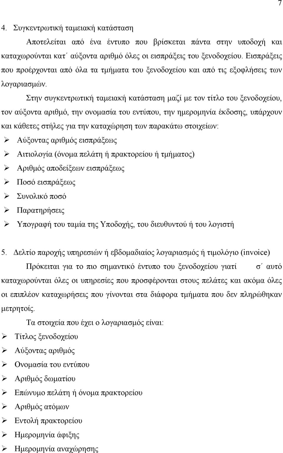 Στην συγκεντρωτική ταµειακή κατάσταση µαζί µε τον τίτλο του ξενοδοχείου, τον αύξοντα αριθµό, την ονοµασία του εντύπου, την ηµεροµηνία έκδοσης, υπάρχουν και κάθετες στήλες για την καταχώρηση των