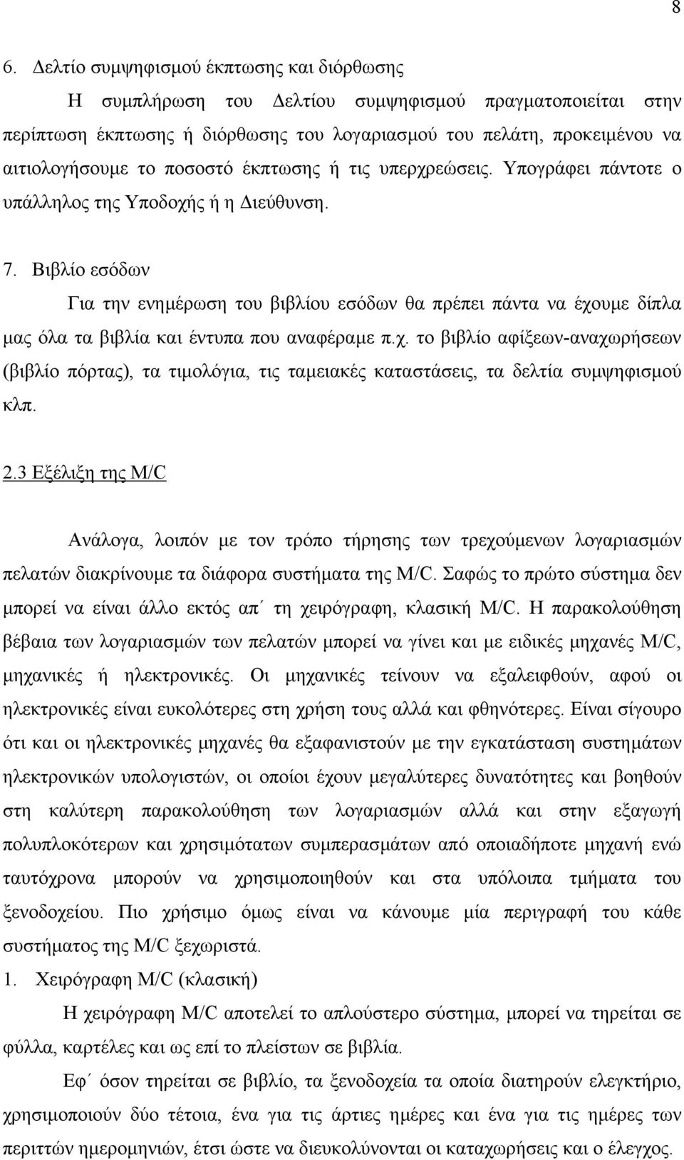 Βιβλίο εσόδων Για την ενηµέρωση του βιβλίου εσόδων θα πρέπει πάντα να έχουµε δίπλα µας όλα τα βιβλία και έντυπα που αναφέραµε π.χ. το βιβλίο αφίξεων-αναχωρήσεων (βιβλίο πόρτας), τα τιµολόγια, τις ταµειακές καταστάσεις, τα δελτία συµψηφισµού κλπ.