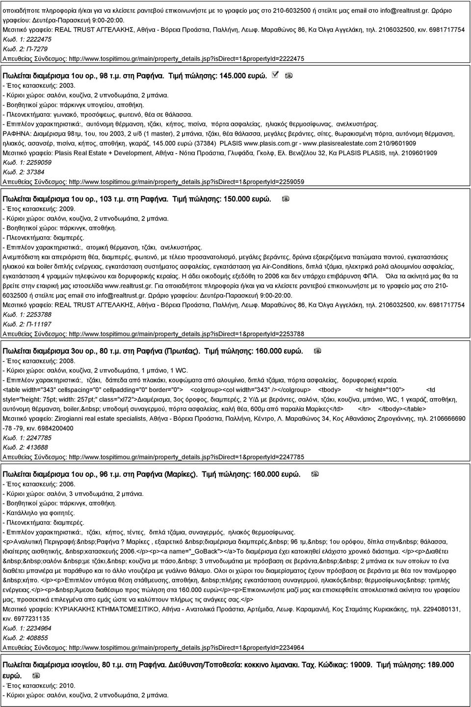 2: Π-7279 Απευθείας Σύνδεσμος: http://www.tospitimou.gr/main/property_details.jsp?isdirect=1&propertyid=2222475 Πωλείται διαμέρισμα 1ου ορ., 98 τ.μ. στη Ραφήνα. Τιμή πώλησης: 145.000 ευρώ.