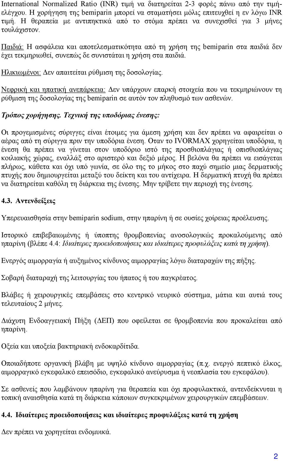 Παιδιά: Η ασφάλεια και αποτελεσματικότητα από τη χρήση της bemiparin στα παιδιά δεν έχει τεκμηριωθεί, συνεπώς δε συνιστάται η χρήση στα παιδιά. Ηλικιωμένοι: Δεν απαιτείται ρύθμιση της δοσολογίας.