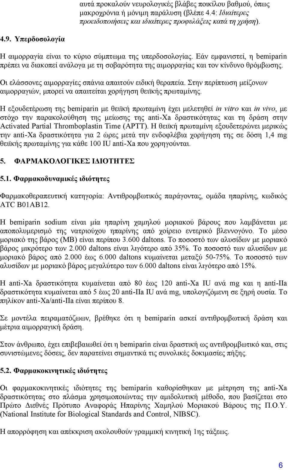 Οι ελάσσονες αιμορραγίες σπάνια απαιτούν ειδική θεραπεία. Στην περίπτωση μείζονων αιμορραγιών, μπορεί να απαιτείται χορήγηση θειϊκής πρωταμίνης.