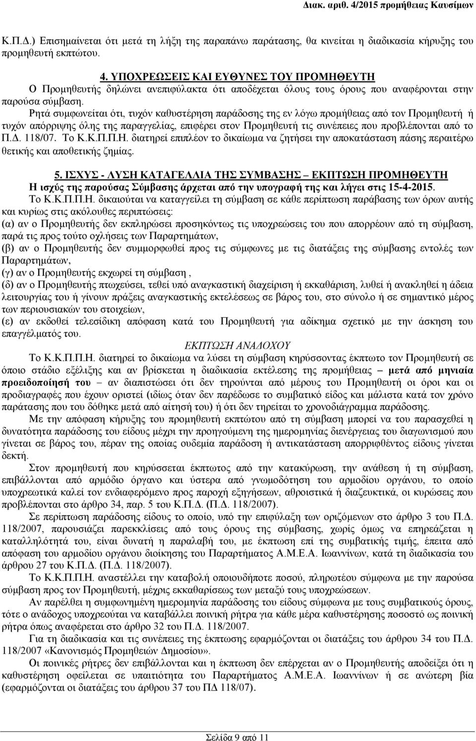 Ρητά συμφωνείται ότι, τυχόν καθυστέρηση παράδοσης της εν λόγω προμήθειας από τον Προμηθευτή ή τυχόν απόρριψης όλης της παραγγελίας, επιφέρει στον Προμηθευτή τις συνέπειες που προβλέπονται από το Π.Δ.