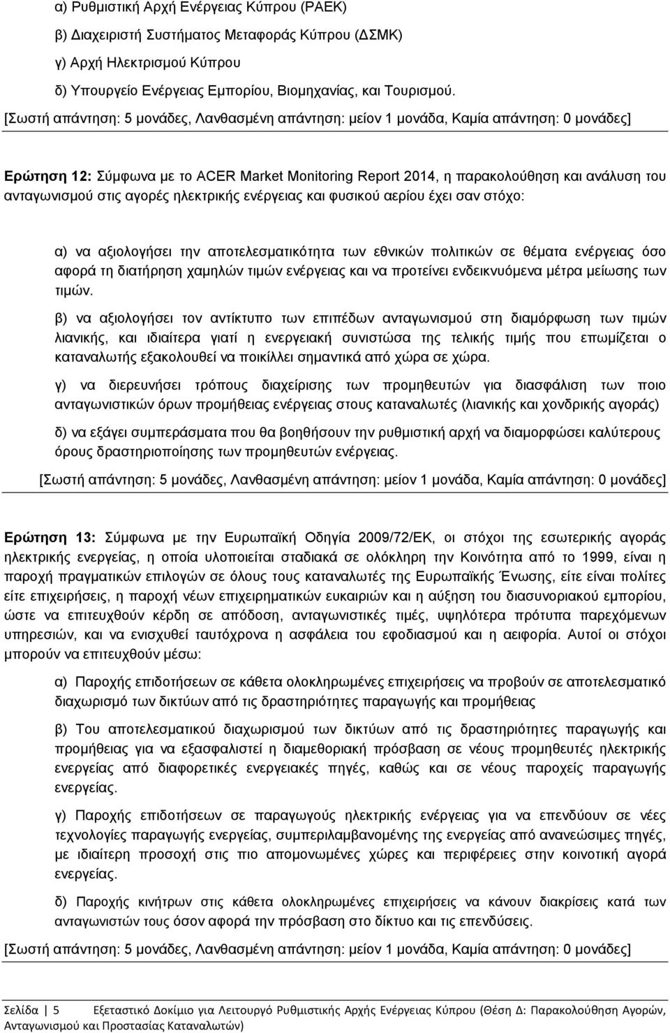 αποτελεσματικότητα των εθνικών πολιτικών σε θέματα ενέργειας όσο αφορά τη διατήρηση χαμηλών τιμών ενέργειας και να προτείνει ενδεικνυόμενα μέτρα μείωσης των τιμών.