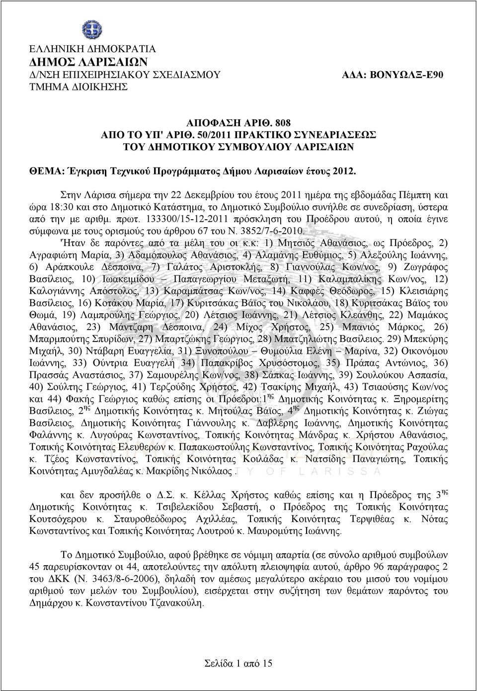 Στην Λάρισα σήμερα την 22 Δεκεμβρίου του έτους 2011 ημέρα της εβδομάδας Πέμπτη και ώρα 18:30 και στο Δημοτικό Κατάστημα, το Δημοτικό Συμβούλιο συνήλθε σε συνεδρίαση, ύστερα από την με αριθμ. πρωτ.