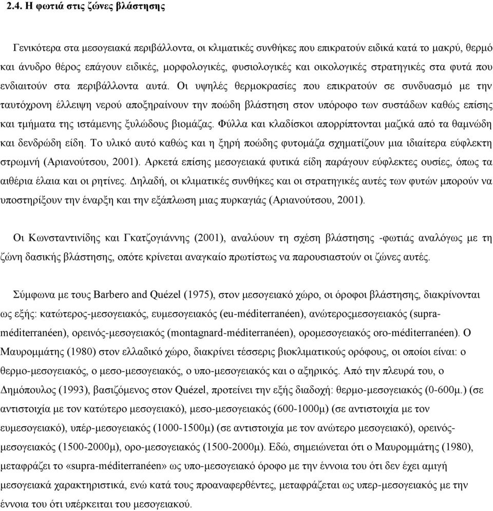 Οι υψηλές θερμοκρασίες που επικρατούν σε συνδυασμό με την ταυτόχρονη έλλειψη νερού αποξηραίνουν την ποώδη βλάστηση στον υπόροφο των συστάδων καθώς επίσης και τμήματα της ιστάμενης ξυλώδους βιομάζας.