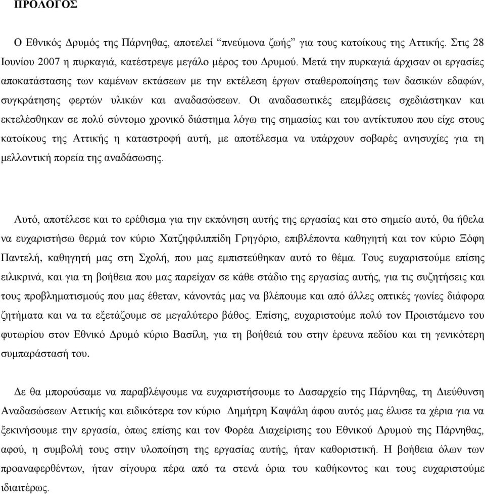 Οι αναδασωτικές επεμβάσεις σχεδιάστηκαν και εκτελέσθηκαν σε πολύ σύντομο χρονικό διάστημα λόγω της σημασίας και του αντίκτυπου που είχε στους κατοίκους της Αττικής η καταστροφή αυτή, με αποτέλεσμα να