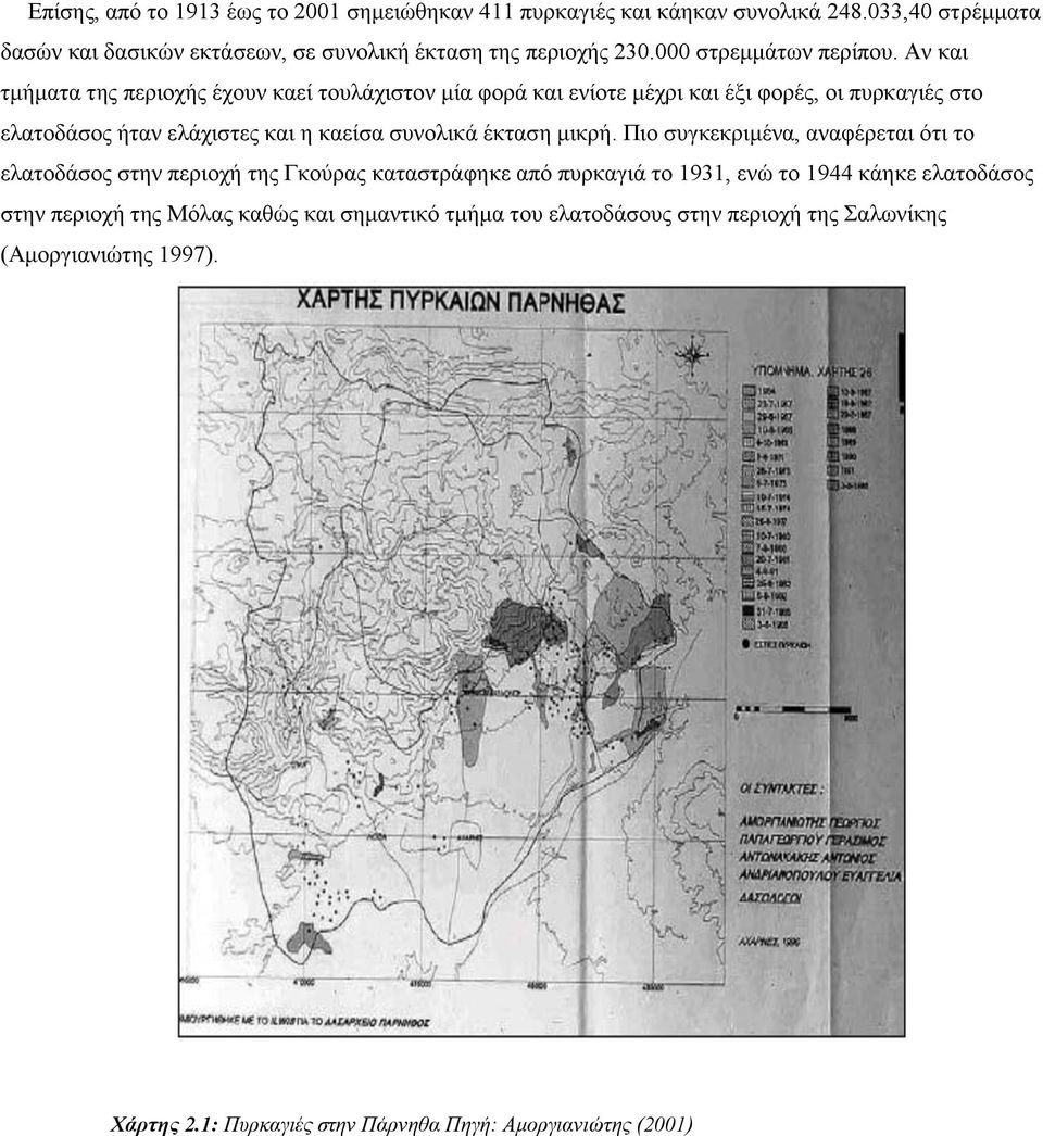 Αν και τμήματα της περιοχής έχουν καεί τουλάχιστον μία φορά και ενίοτε μέχρι και έξι φορές, οι πυρκαγιές στο ελατοδάσος ήταν ελάχιστες και η καείσα συνολικά έκταση