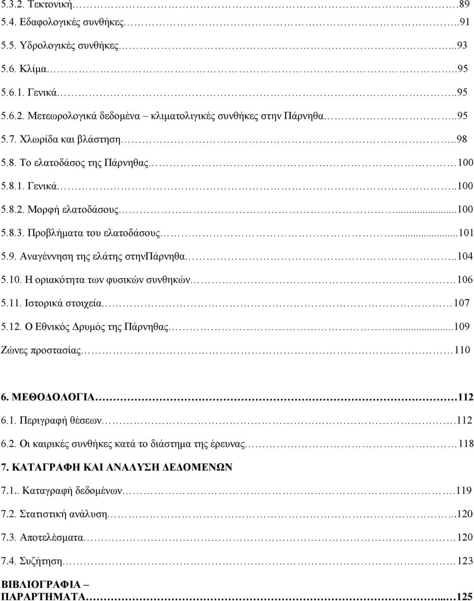 10. Η οριακότητα των φυσικών συνθηκών 106 5.11. Ιστορικά στοιχεία 107 5.12. Ο Εθνικός Δρυμός της Πάρνηθας...109 Ζώνες προστασίας 110 6. ΜΕΘΟΔΟΛΟΓΙΑ 112 6.1. Περιγραφή θέσεων.112 6.2. Οι καιρικές συνθήκες κατά το διάστημα της έρευνας 118 7.