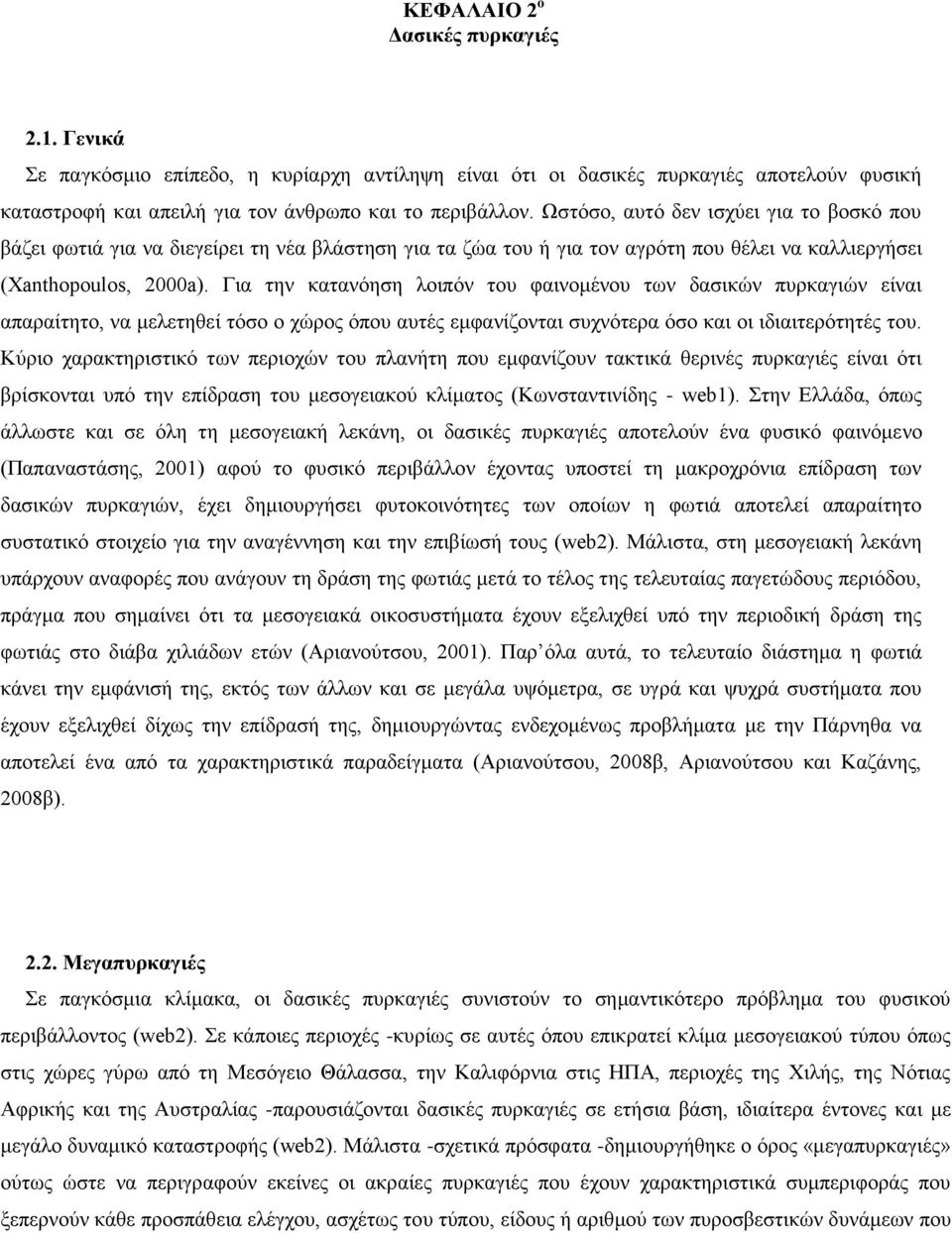 Για την κατανόηση λοιπόν του φαινομένου των δασικών πυρκαγιών είναι απαραίτητο, να μελετηθεί τόσο ο χώρος όπου αυτές εμφανίζονται συχνότερα όσο και οι ιδιαιτερότητές του.