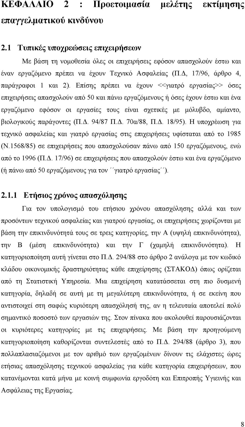 Επίσης πρέπει να έχουν <<γιατρό εργασίας» όσες επιχειρήσεις απασχολούν από 50 και πάνω εργαζόμενους ή όσες έχουν έστω και ένα εργαζόμενο εφόσον οι εργασίες τους είναι σχετικές με μόλυβδο, αμίαντο,