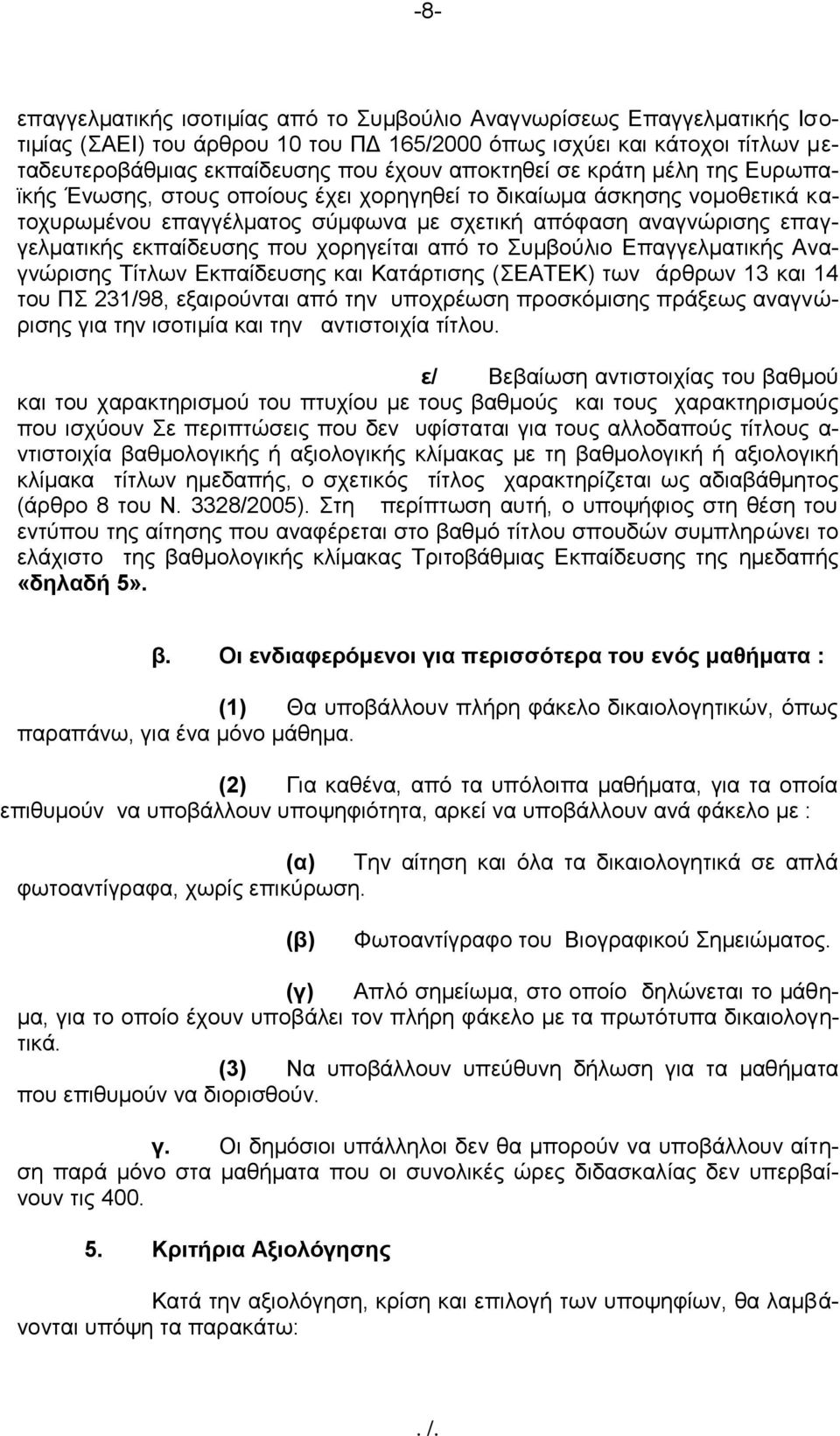 που χορηγείται από το Συμβούλιο Επαγγελματικής Αναγνώρισης Τίτλων Εκπαίδευσης και Κατάρτισης (ΣΕΑΤΕΚ) των άρθρων 13 και 14 του ΠΣ 231/98, εξαιρούνται από την υποχρέωση προσκόμισης πράξεως αναγνώρισης