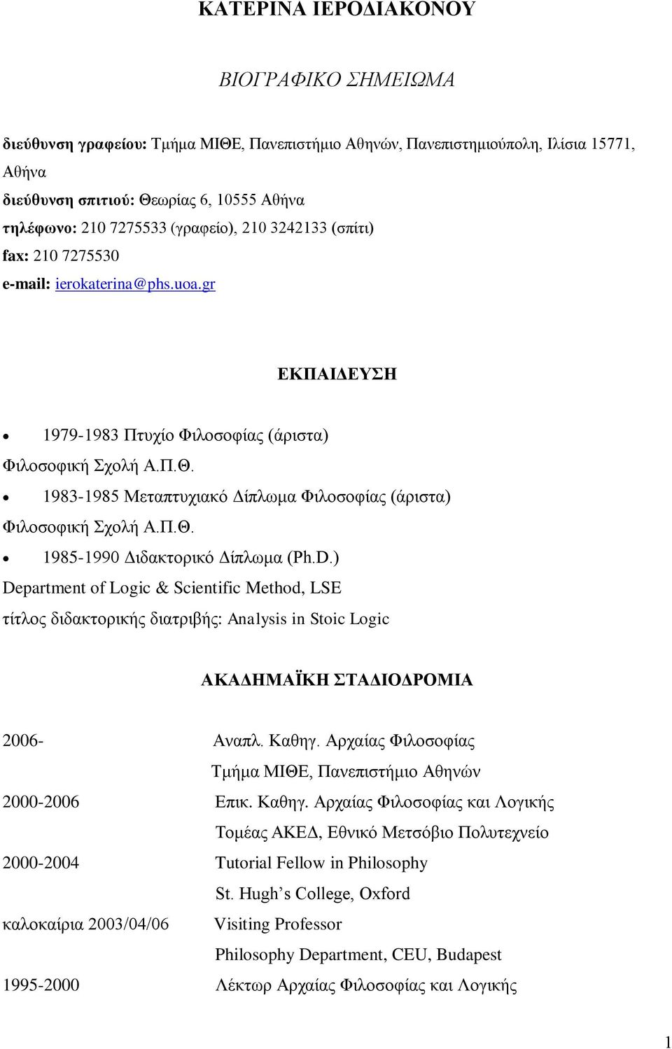 1983-1985 Μεηαπηπρηαθό Γίπισκα Φηινζνθίαο (άξηζηα) Φηινζνθηθή Σρνιή Α.Π.Θ. 1985-1990 Γηδαθηνξηθό Γίπισκα (Ph.D.