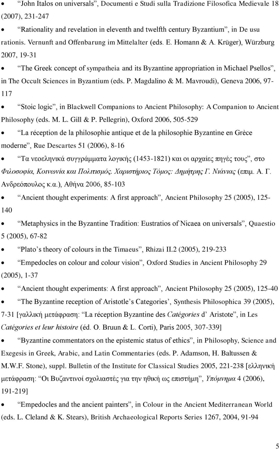 Krüger), Würzburg 2007, 19-31 The Greek concept of sympatheia and its Byzantine appropriation in Michael Psellos, in The Occult Sciences in Byzantium (eds. P. Magdalino & M.