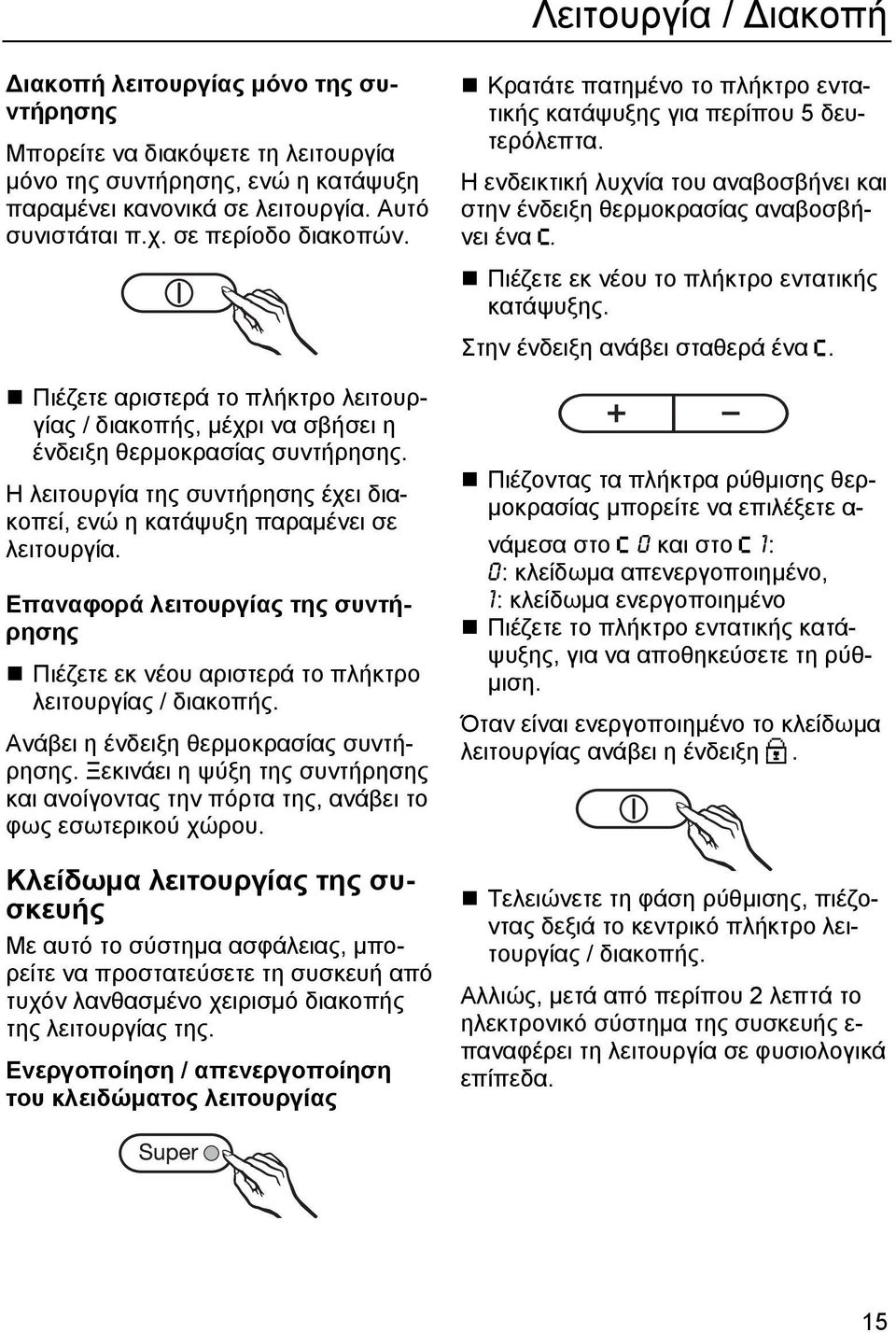 Η λειτουργία της συντήρησης έχει διακοπεί, ενώ η κατάψυξη παραµένει σε λειτουργία. Επαναφορά λειτουργίας της συντήρησης Πιέζετε εκ νέου αριστερά το πλήκτρο λειτουργίας / διακοπής.