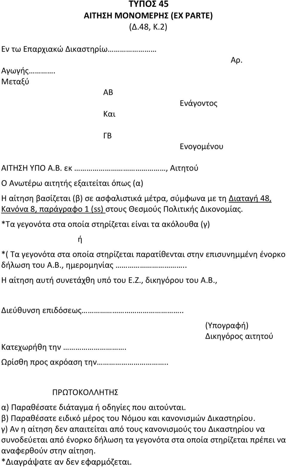 *Τα γεγονότα στα οποία στηρίζεται είναι τα ακόλουθα (γ) ή *( Τα γεγονότα στα οποία στηρίζεται παρατίθενται στην επισυνημμένη ένορκο δήλωση του Α.Β., ημερομηνίας.. Η αίτηση αυτή συνετάχθη υπό του Ε.Ζ.