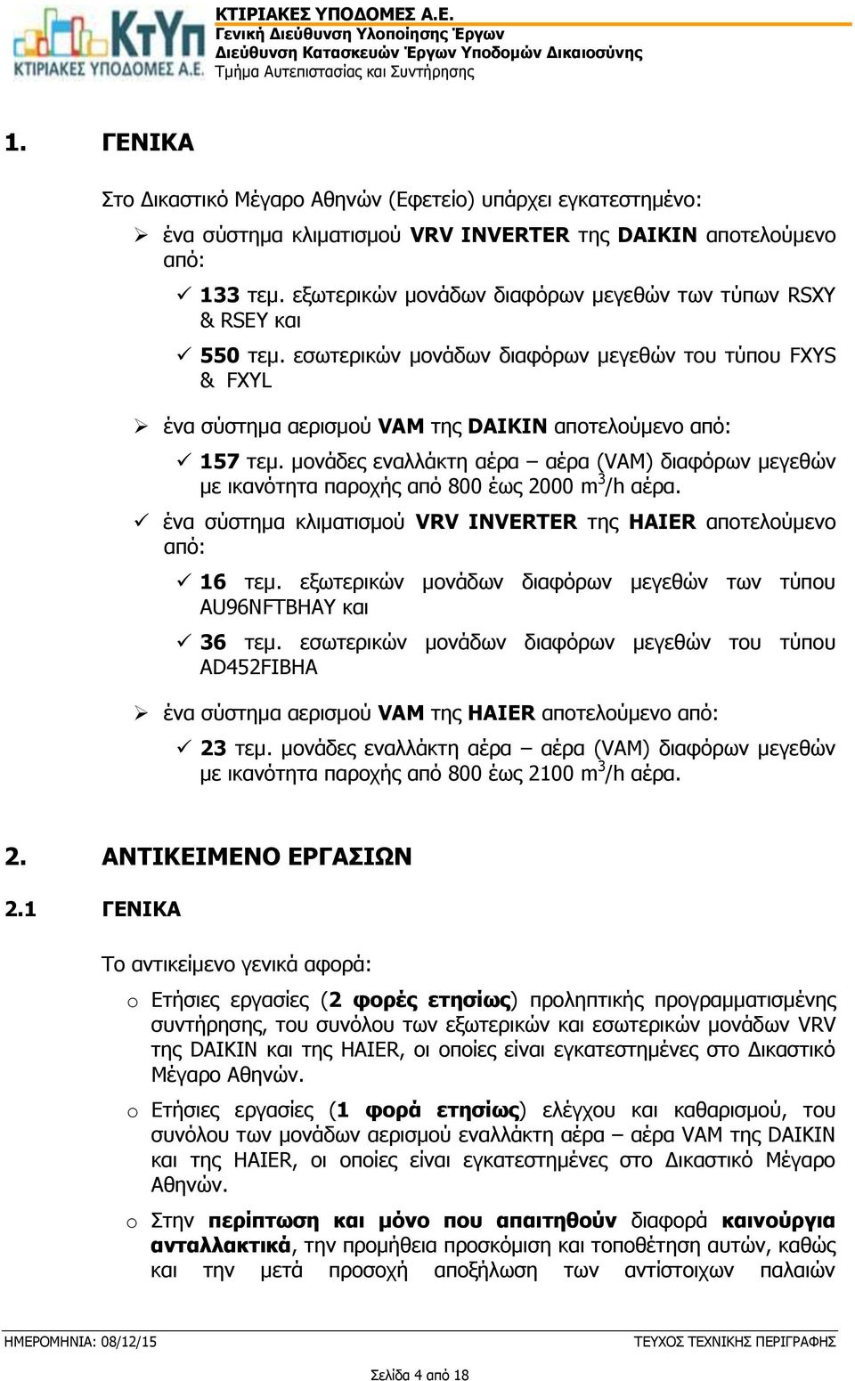 μονάδες εναλλάκτη αέρα αέρα (VAM) διαφόρων μεγεθών με ικανότητα παροχής από 800 έως 2000 m 3 /h αέρα. ένα σύστημα κλιματισμού VRV INVERTER της HAIER αποτελούμενο από: 16 τεμ.