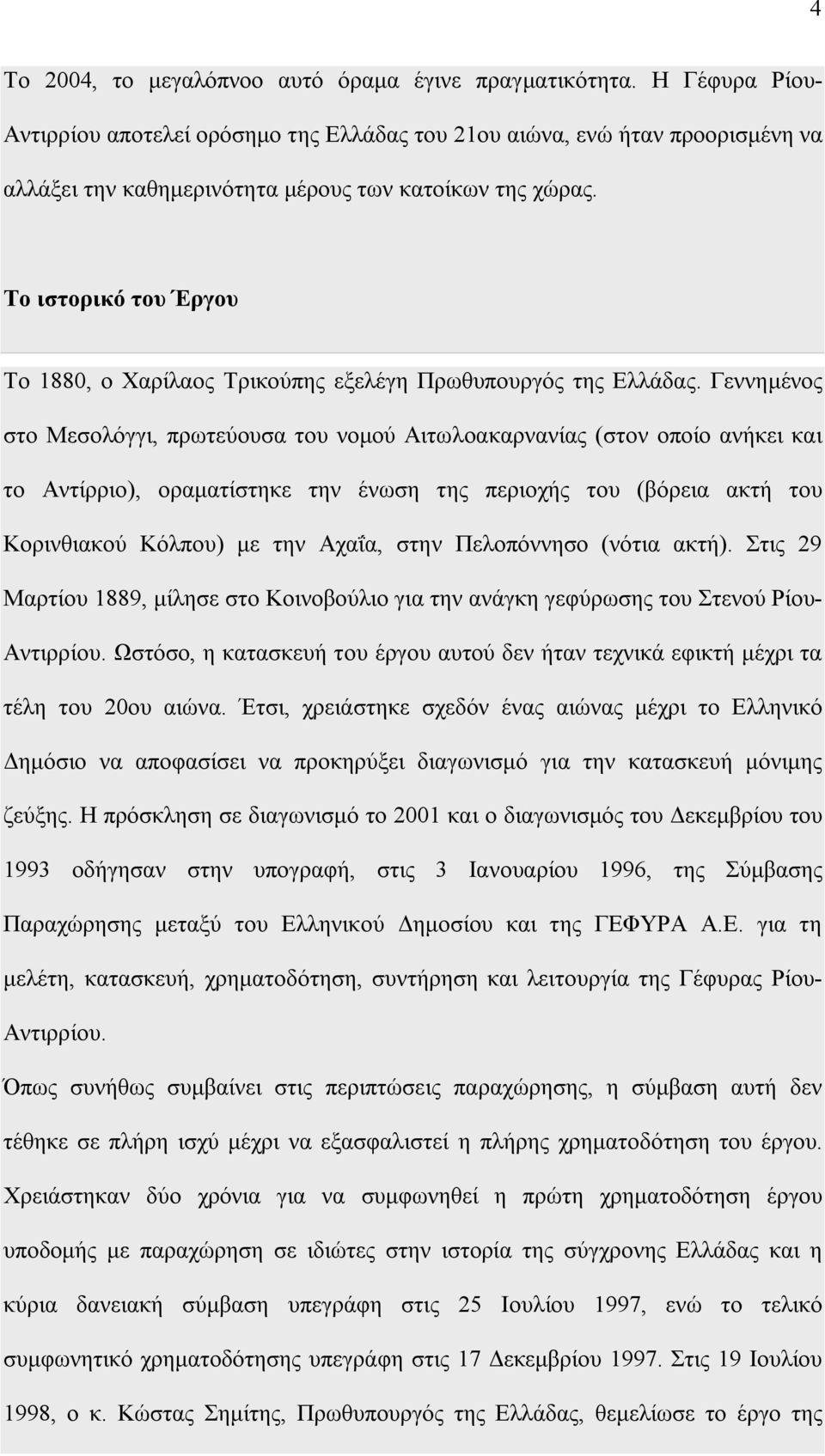 Το ιστορικό του Έργου Το 1880, ο Χαρίλαος Τρικούπης εξελέγη Πρωθυπουργός της Ελλάδας.