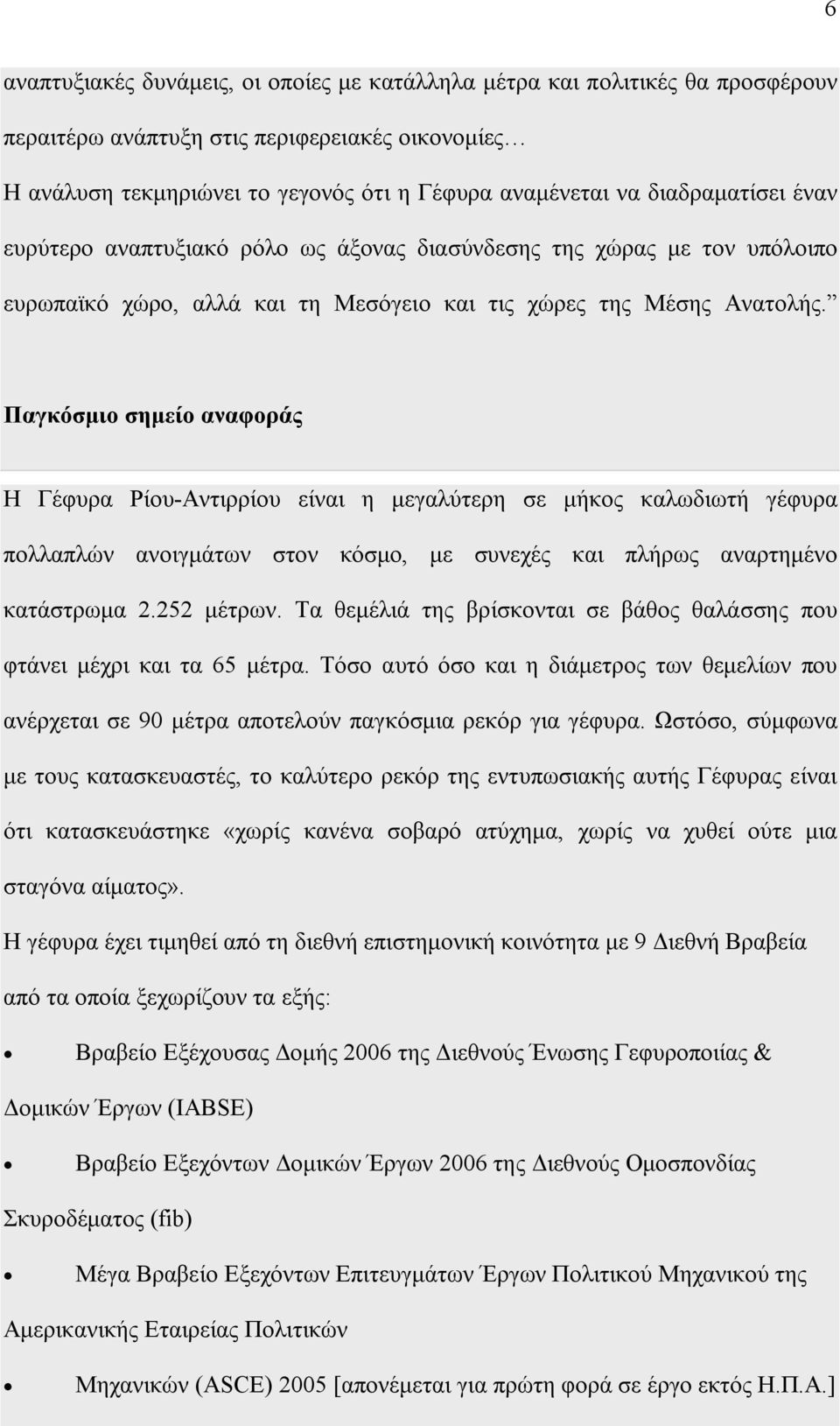 Παγκόσμιο σημείο αναφοράς Η Γέφυρα Ρίου-Αντιρρίου είναι η μεγαλύτερη σε μήκος καλωδιωτή γέφυρα πολλαπλών ανοιγμάτων στον κόσμο, με συνεχές και πλήρως αναρτημένο κατάστρωμα 2.252 μέτρων.