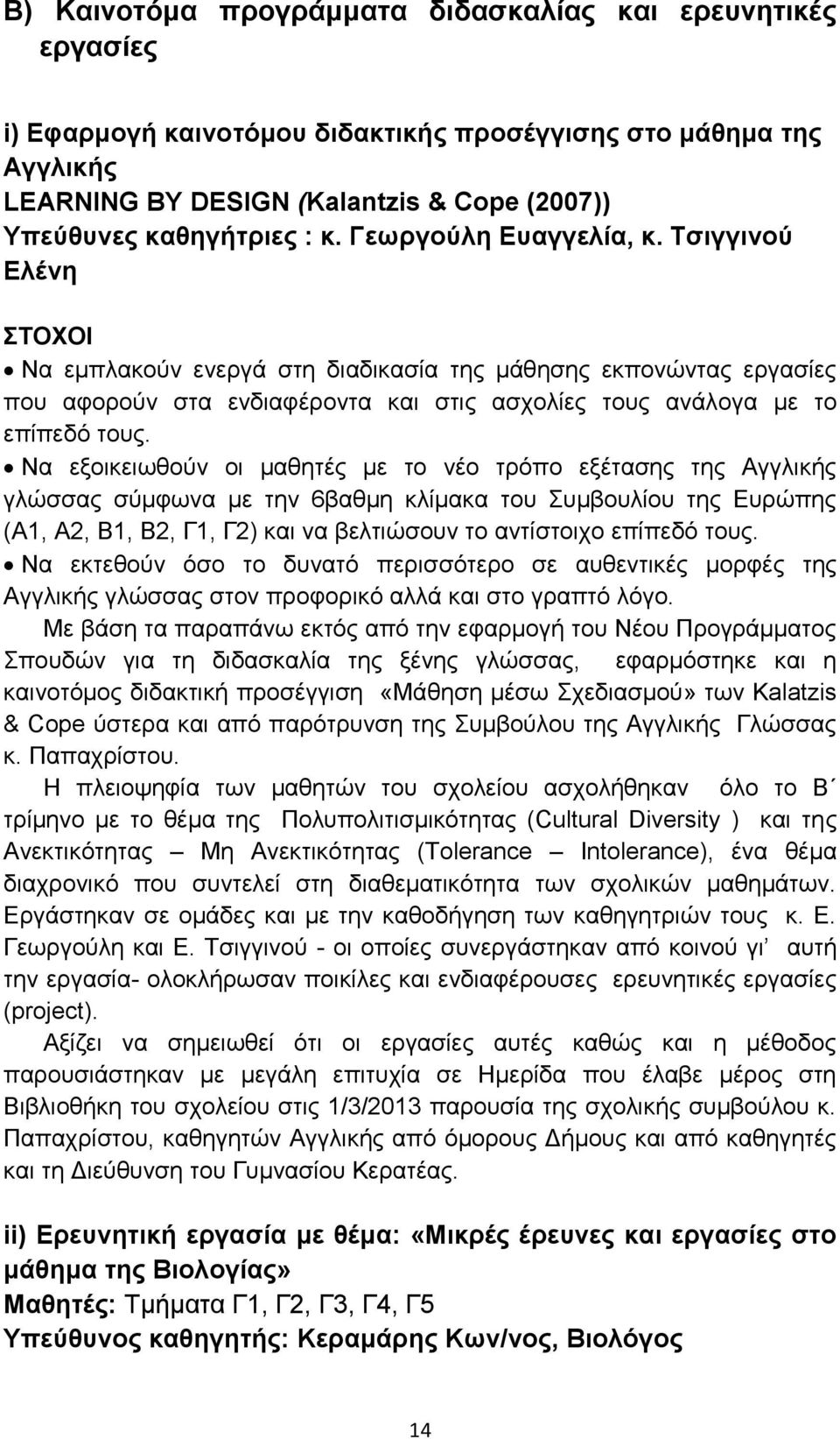 Να εξοικειωθούν οι μαθητές με το νέο τρόπο εξέτασης της Αγγλικής γλώσσας σύμφωνα με την 6βαθμη κλίμακα του Συμβουλίου της Ευρώπης (Α1, Α2, Β1, Β2, Γ1, Γ2) και να βελτιώσουν το αντίστοιχο επίπεδό τους.