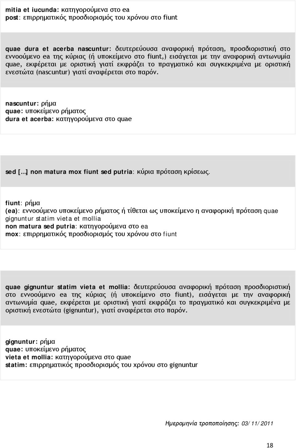 παρόν. nascuntur: ρήμα quae: υποκείμενο ρήματος dura et acerba: κατηγορούμενα στο quae sed [ ] non matura mox fiunt sed putria: κύρια πρόταση κρίσεως.