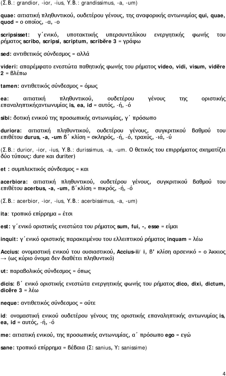 visum, vidēre 2 = βλέπω tamen: αντιθετικός σύνδεσμος = όμως ea: αιτιατική πληθυντικού, ουδετέρου γένους της οριστικής επαναληπτικήςαντωνυμίας is, ea, id = αυτός, -ή, -ό sibi: δοτική ενικού της