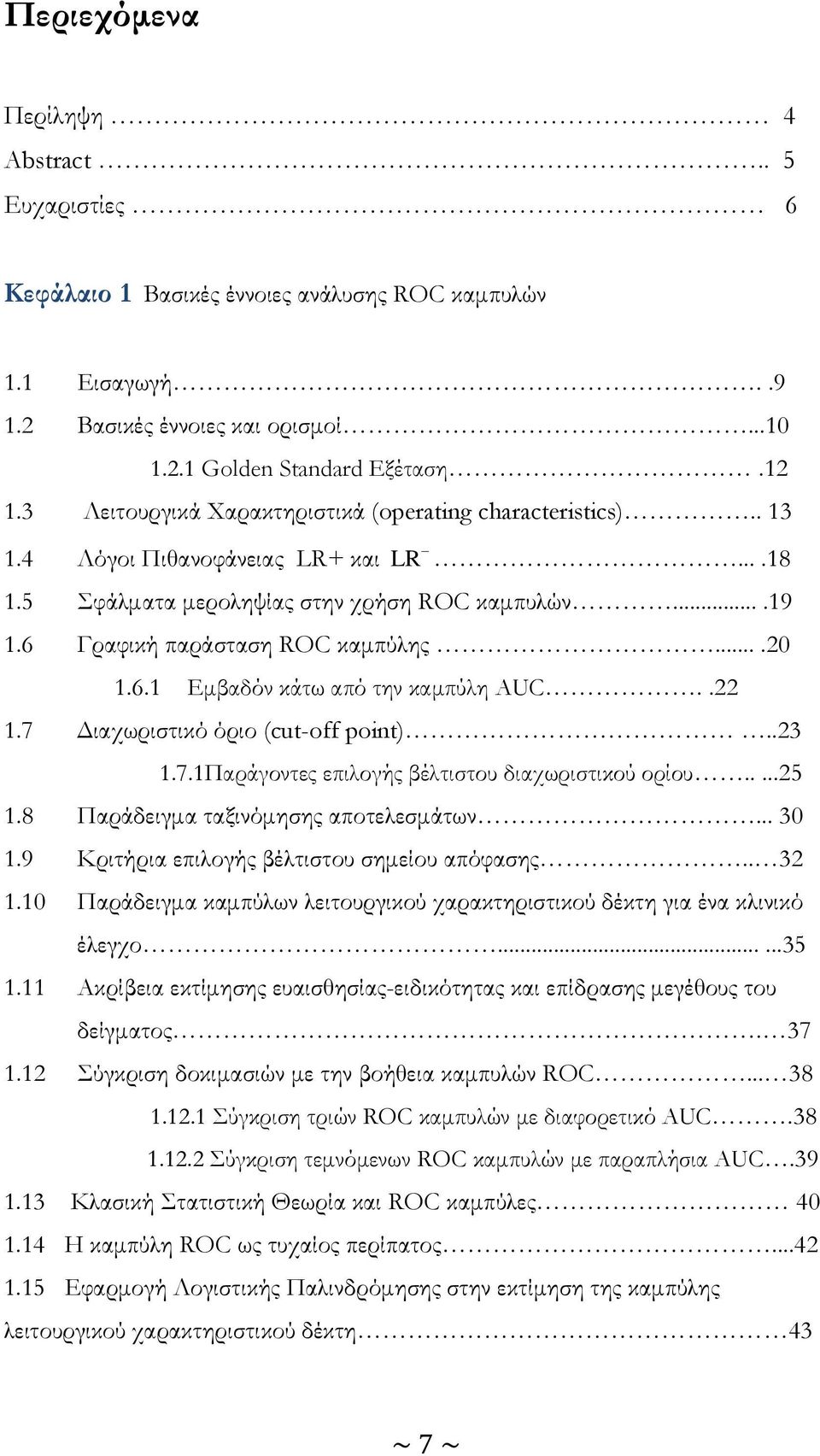 6.1 Εμβαδόν κάτω από την καμπύλη AUC..22 1.7 Διαχωριστικό όριο (cut-off point)..23 1.7.1Παράγοντες επιλογής βέλτιστου διαχωριστικού ορίου.....25 1.8 Παράδειγμα ταξινόμησης αποτελεσμάτων... 30 1.