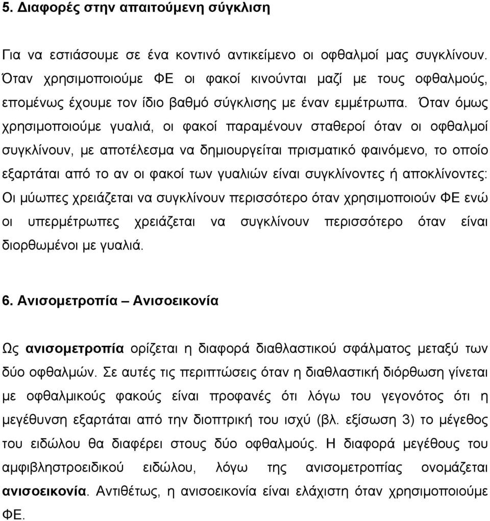 Όταν όµως χρησιµοποιούµε γυαλιά, οι φακοί παραµένουν σταθεροί όταν οι οφθαλµοί συγκλίνουν, µε αποτέλεσµα να δηµιουργείται πρισµατικό φαινόµενο, το οποίο εξαρτάται από το αν οι φακοί των γυαλιών είναι